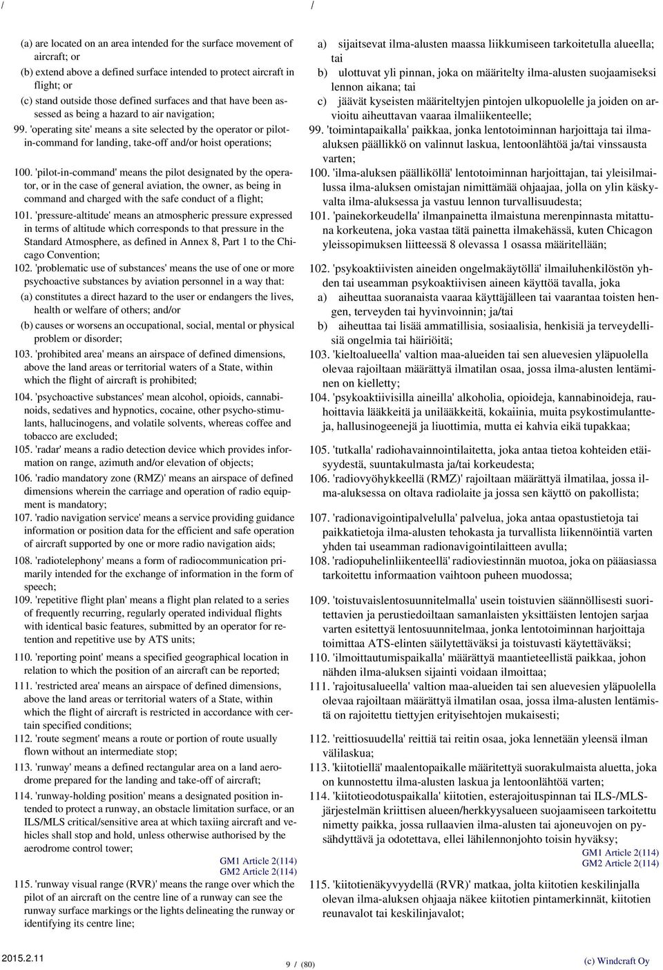 'pilot-in-command' means the pilot designated by the operator, or in the case of general aviation, the owner, as being in command and charged with the safe conduct of a flight; 101.