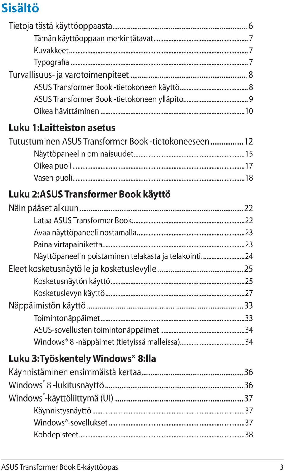 ..15 Oikea puoli...17 Vasen puoli...18 Luku 2:ASUS Transformer Book käyttö Näin pääset alkuun...22 Lataa ASUS Transformer Book...22 Avaa näyttöpaneeli nostamalla...23 Paina virtapainiketta.