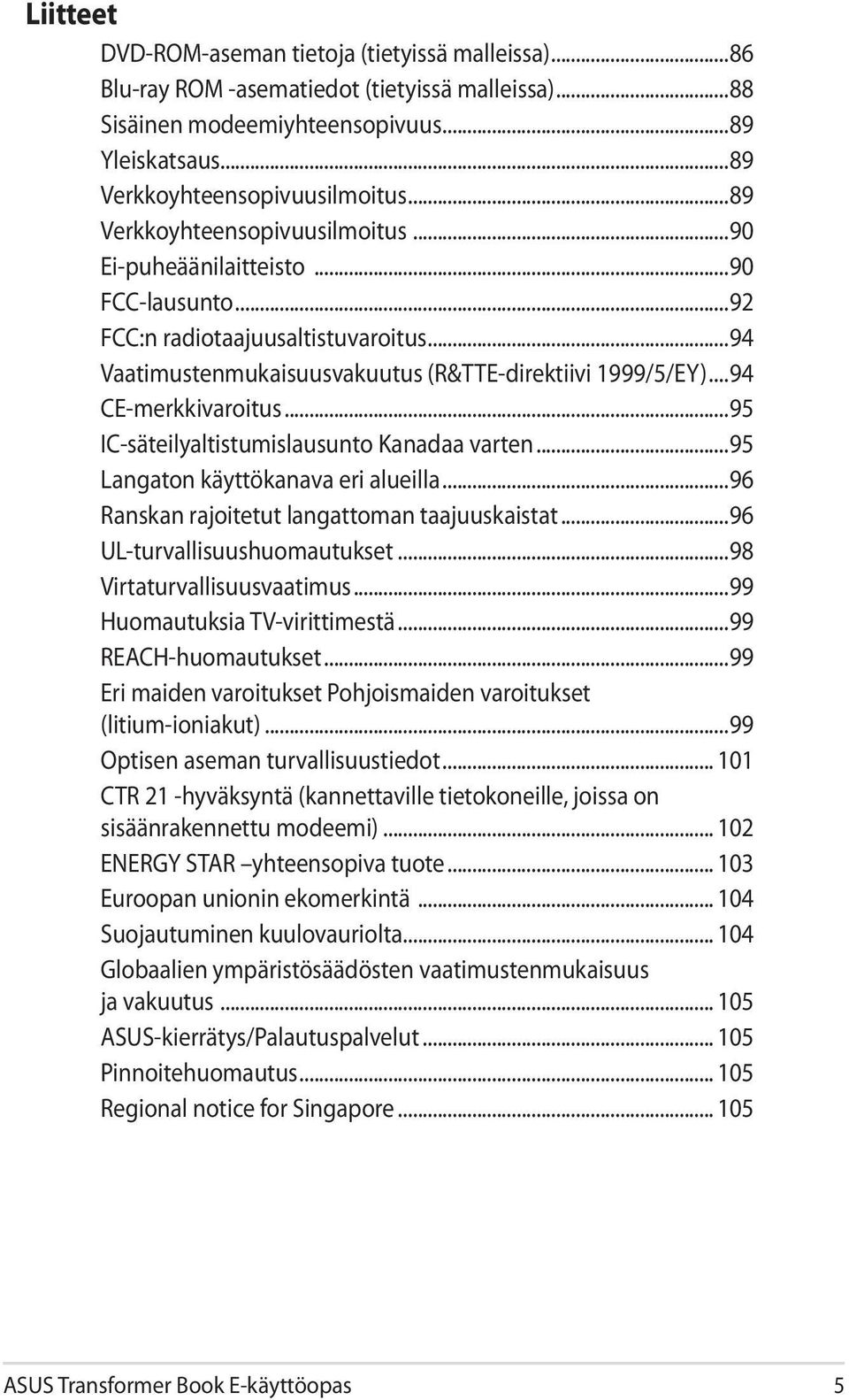 ..94 CE-merkkivaroitus...95 IC-säteilyaltistumislausunto Kanadaa varten...95 Langaton käyttökanava eri alueilla...96 Ranskan rajoitetut langattoman taajuuskaistat...96 UL-turvallisuushuomautukset.