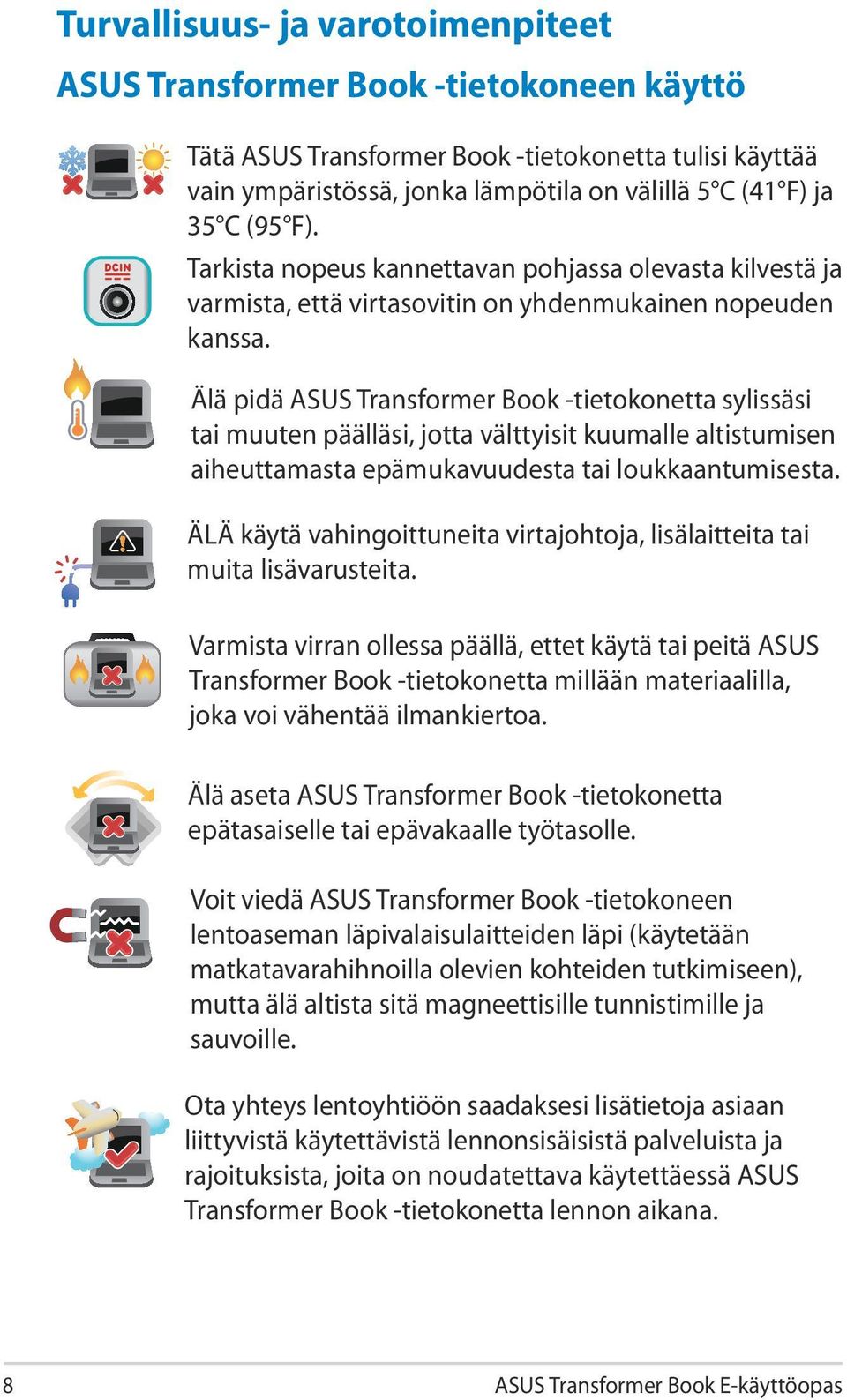 Älä pidä ASUS Transformer Book -tietokonetta sylissäsi tai muuten päälläsi, jotta välttyisit kuumalle altistumisen aiheuttamasta epämukavuudesta tai loukkaantumisesta.