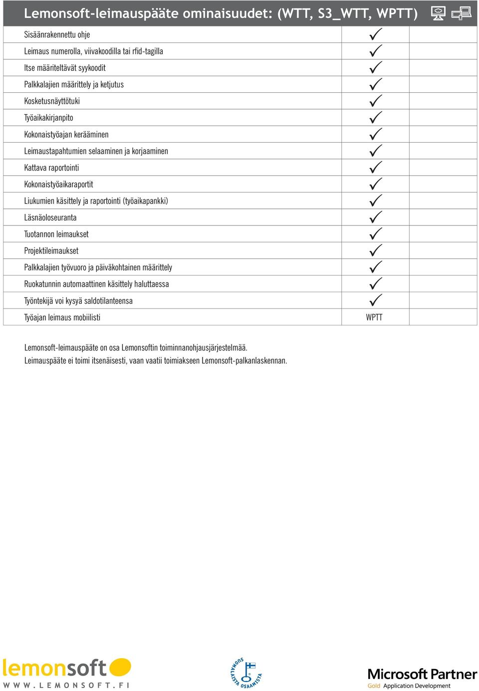 (työaikapankki) Läsnäoloseuranta Tuotannon leimaukset Projektileimaukset Palkkalajien työvuoro ja päiväkohtainen määrittely Ruokatunnin automaattinen käsittely haluttaessa Työntekijä voi kysyä