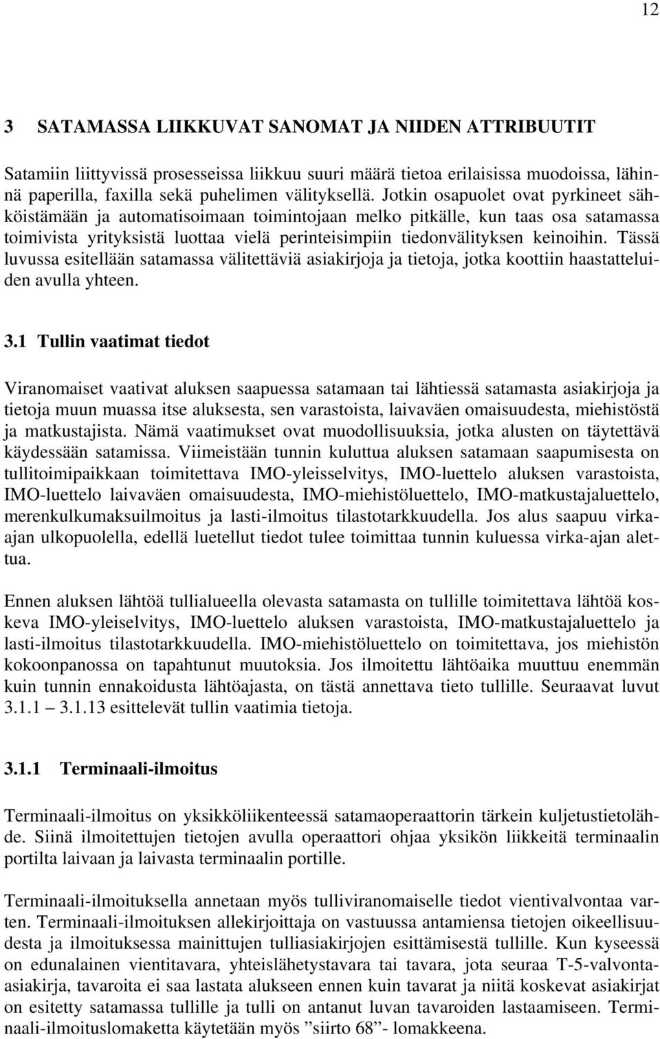 Tässä luvussa esitellään satamassa välitettäviä asiakirjoja ja tietoja, jotka koottiin haastatteluiden avulla yhteen. 3.