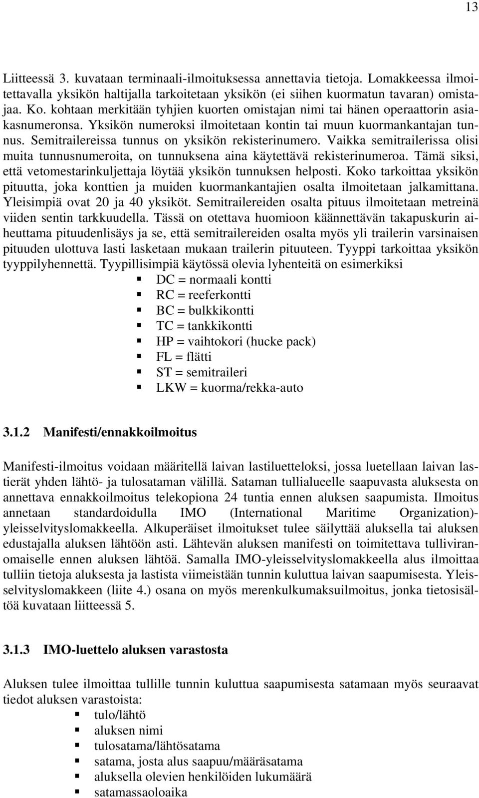 Semitrailereissa tunnus on yksikön rekisterinumero. Vaikka semitrailerissa olisi muita tunnusnumeroita, on tunnuksena aina käytettävä rekisterinumeroa.