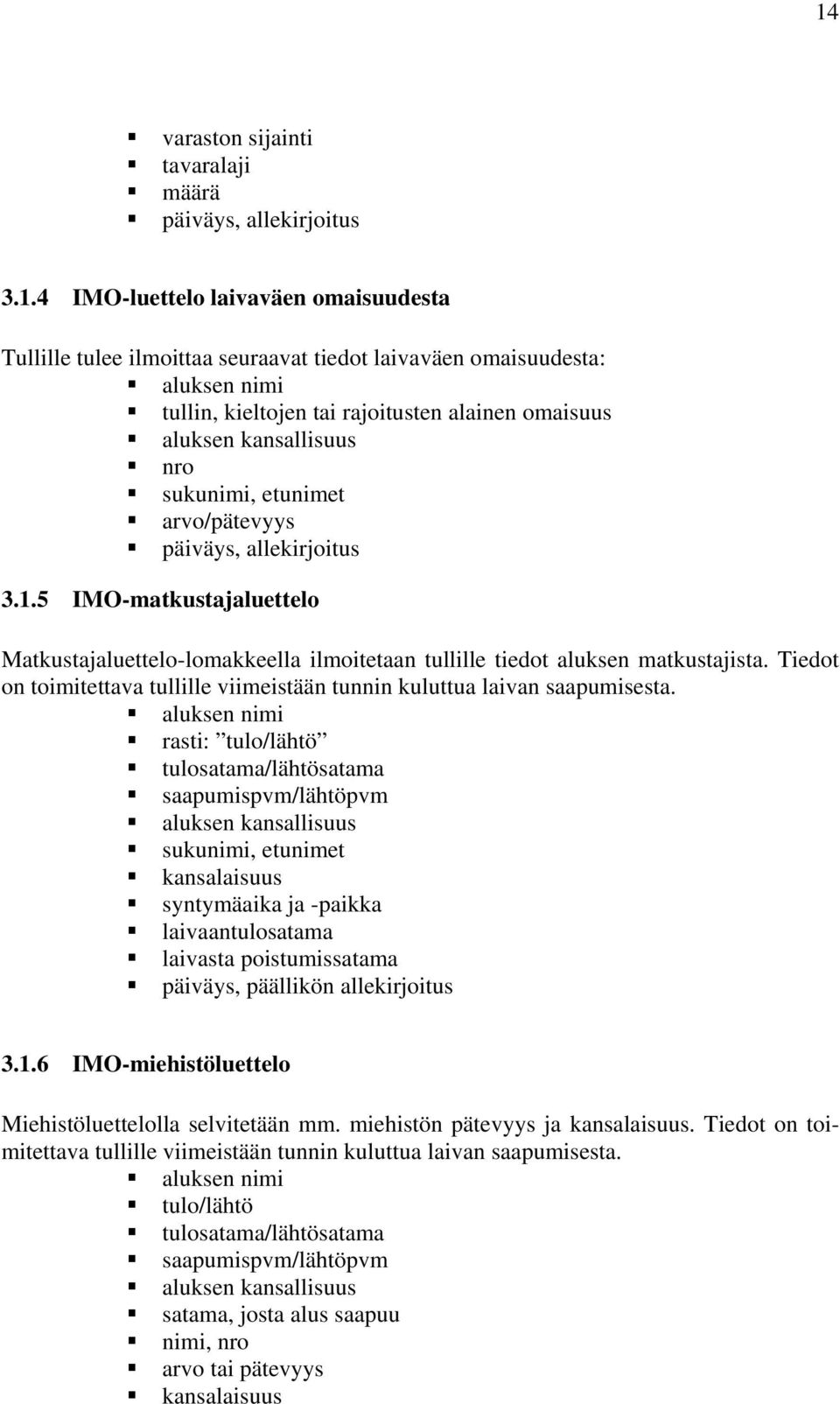 5 IMO-matkustajaluettelo Matkustajaluettelo-lomakkeella ilmoitetaan tullille tiedot aluksen matkustajista. Tiedot on toimitettava tullille viimeistään tunnin kuluttua laivan saapumisesta.