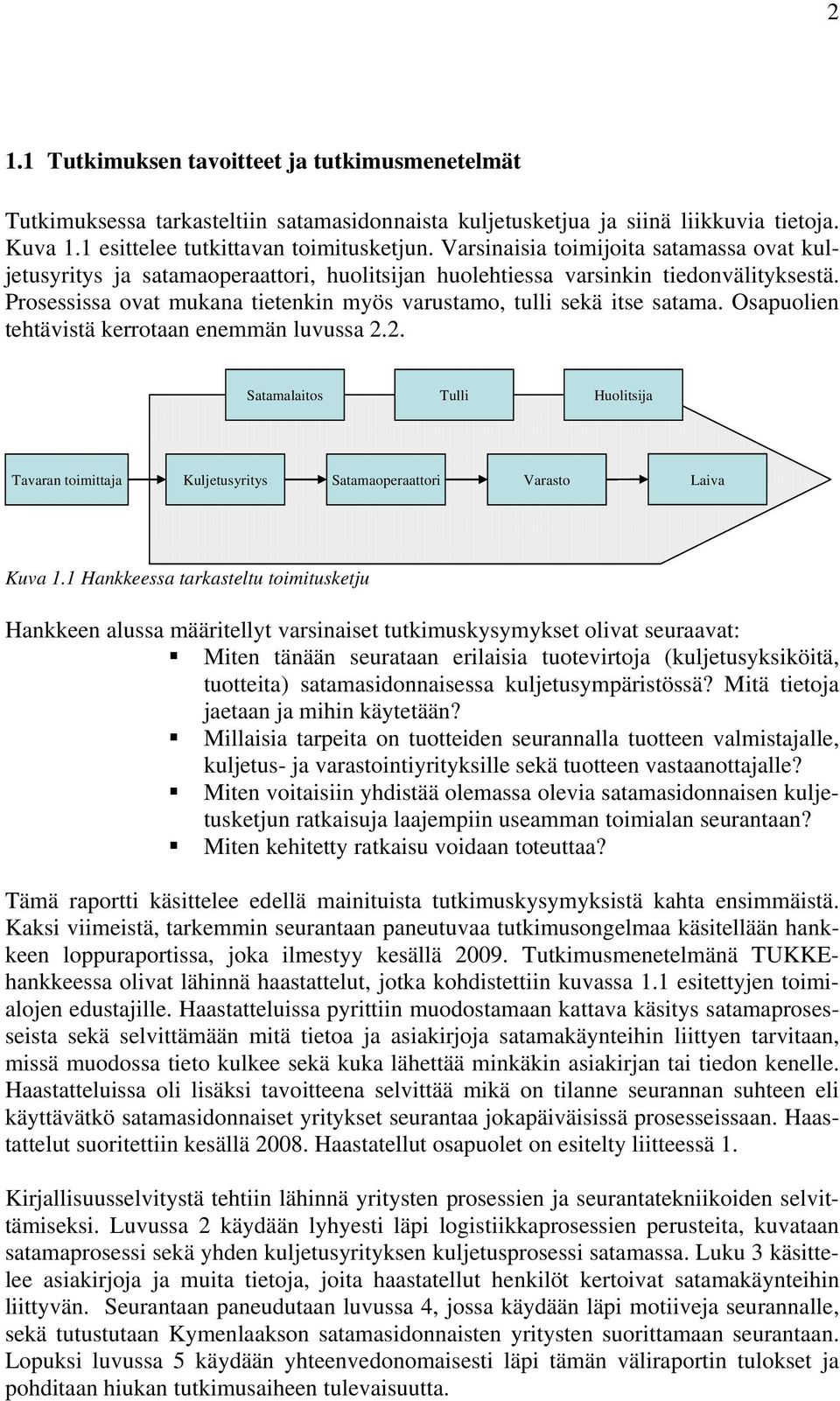 Prosessissa ovat mukana tietenkin myös varustamo, tulli sekä itse satama. Osapuolien tehtävistä kerrotaan enemmän luvussa 2.