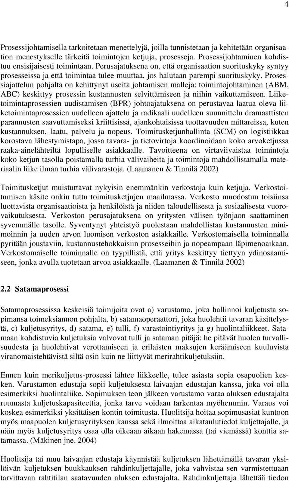 Prosessiajattelun pohjalta on kehittynyt useita johtamisen malleja: toimintojohtaminen (ABM, ABC) keskittyy prosessin kustannusten selvittämiseen ja niihin vaikuttamiseen.