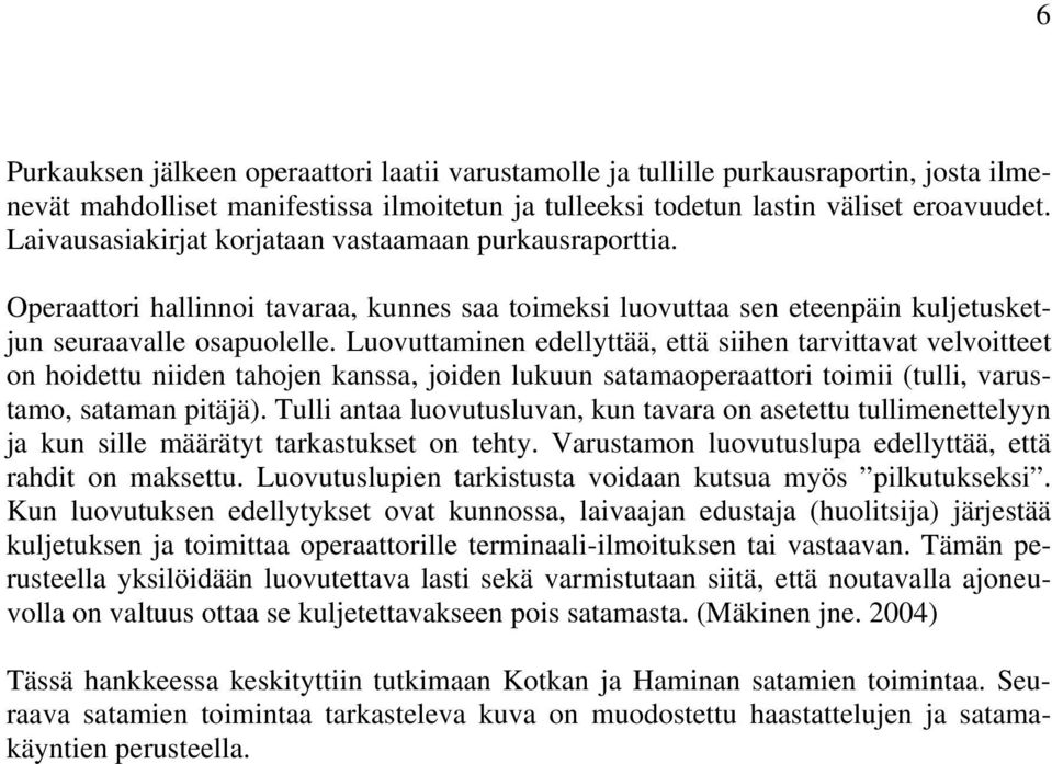 Luovuttaminen edellyttää, että siihen tarvittavat velvoitteet on hoidettu niiden tahojen kanssa, joiden lukuun satamaoperaattori toimii (tulli, varustamo, sataman pitäjä).