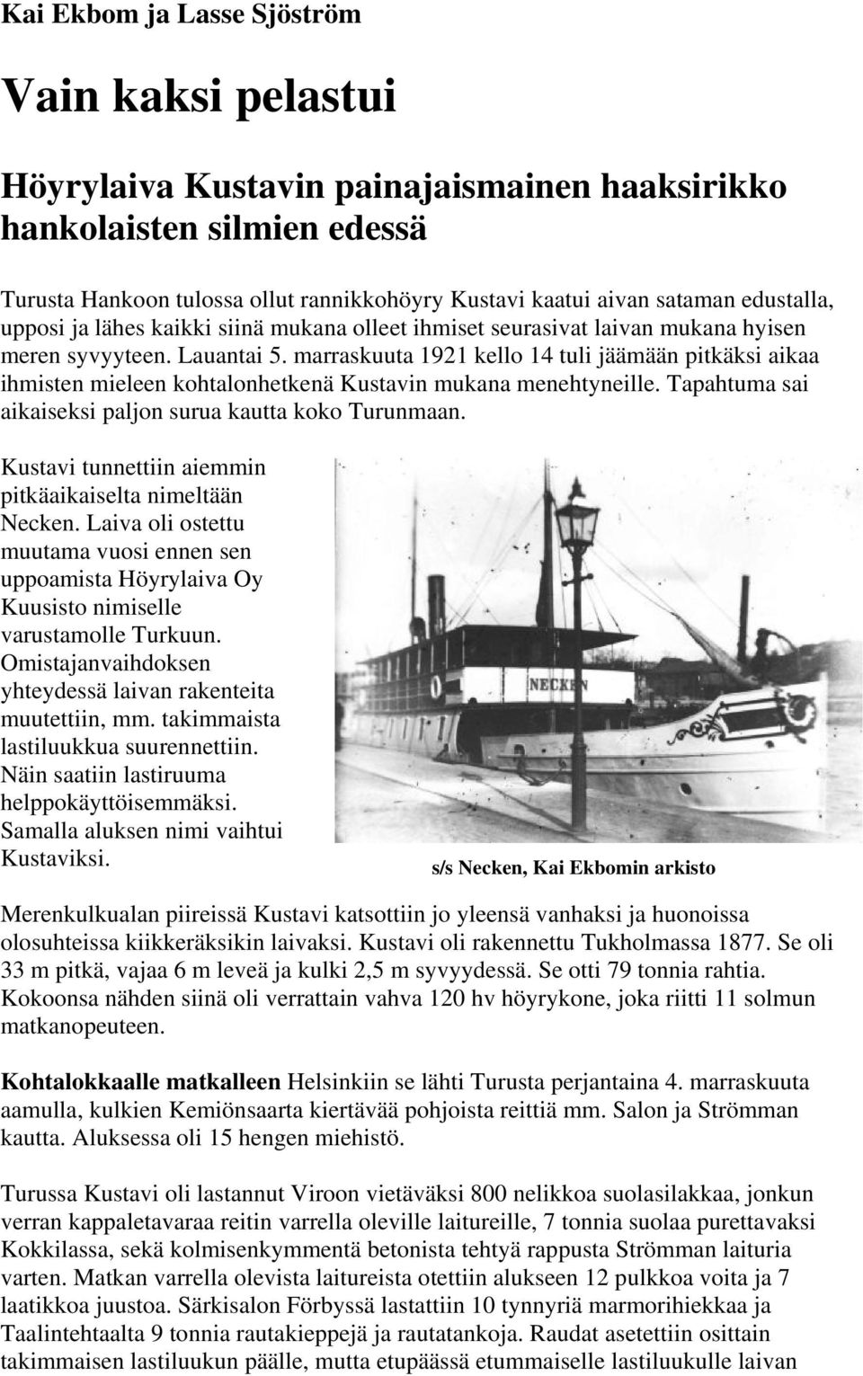 marraskuuta 1921 kello 14 tuli jäämään pitkäksi aikaa ihmisten mieleen kohtalonhetkenä Kustavin mukana menehtyneille. Tapahtuma sai aikaiseksi paljon surua kautta koko Turunmaan.