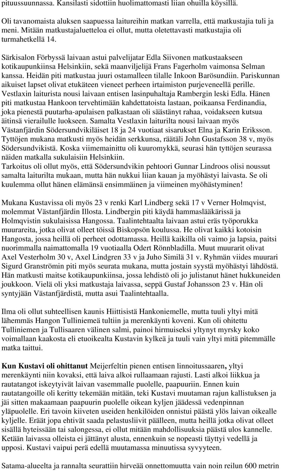 Särkisalon Förbyssä laivaan astui palvelijatar Edla Siivonen matkustaakseen kotikaupunkiinsa Helsinkiin, sekä maanviljelijä Frans Fagerholm vaimonsa Selman kanssa.