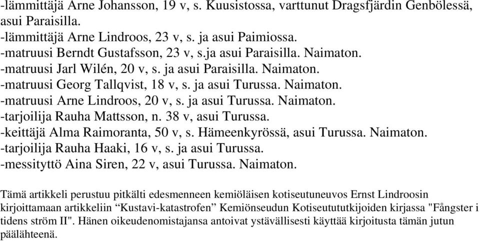 ja asui Turussa. Naimaton. -tarjoilija Rauha Mattsson, n. 38 v, asui Turussa. -keittäjä Alma Raimoranta, 50 v, s. Hämeenkyrössä, asui Turussa. Naimaton. -tarjoilija Rauha Haaki, 16 v, s.