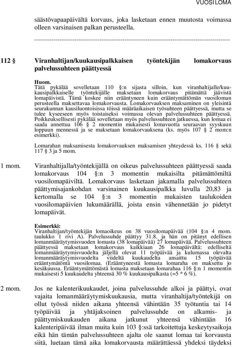 Tätä pykälää sovelletaan 110 :n sijasta silloin, kun viranhaltijalle/kuukausipalkkaiselle työntekijälle maksetaan lomakorvaus pitämättä jäävistä lomapäivistä.