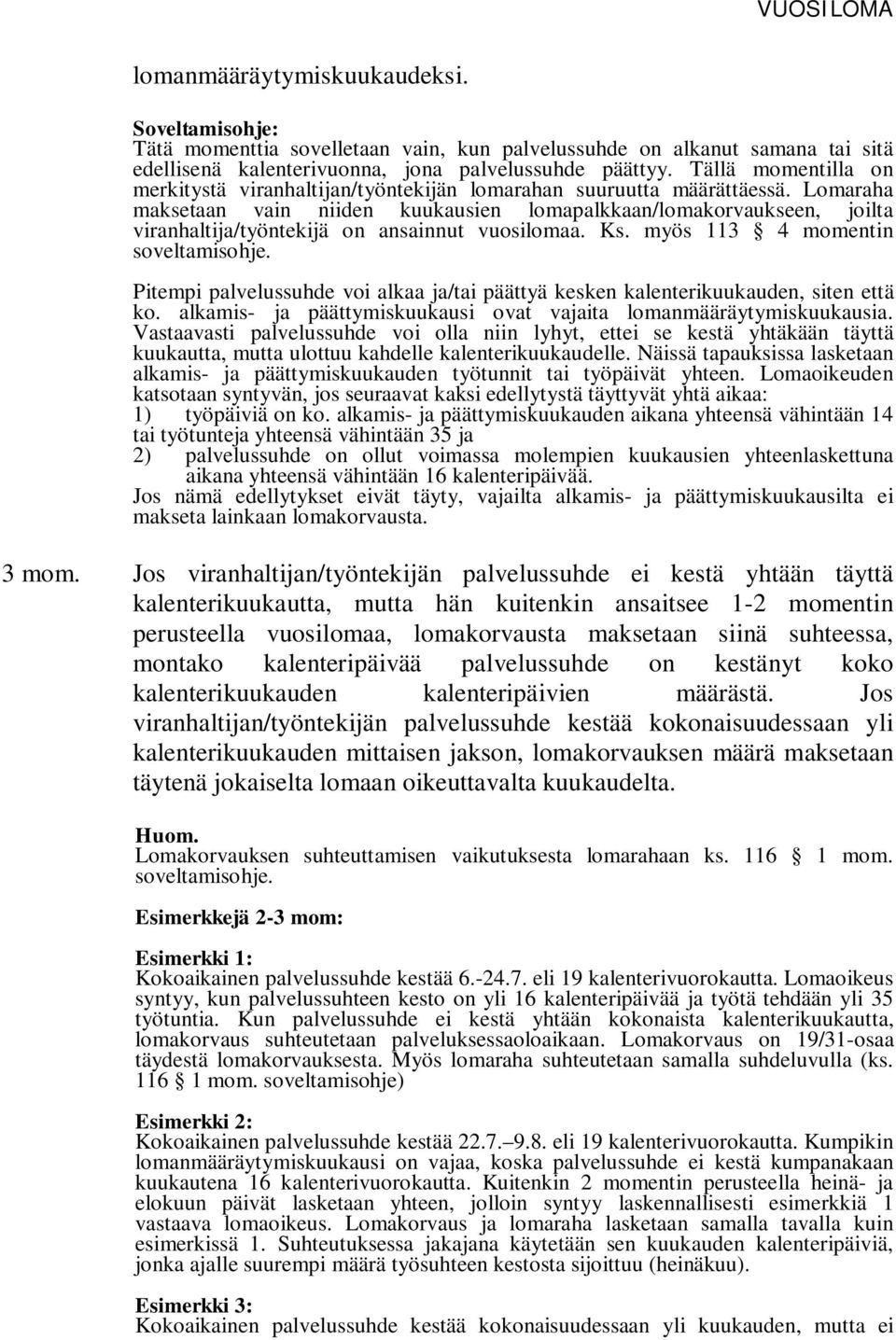 Lomaraha maksetaan vain niiden kuukausien lomapalkkaan/lomakorvaukseen, joilta viranhaltija/työntekijä on ansainnut vuosilomaa. Ks. myös 113 4 momentin soveltamisohje.