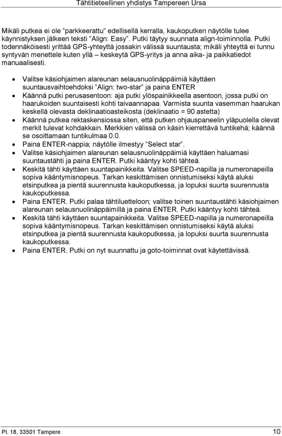 Valitse käsiohjaimen alareunan selausnuolinäppäimiä käyttäen suuntausvaihtoehdoksi Align: two-star ja paina ENTER Käännä putki perusasentoon: aja putki ylöspainikkeella asentoon, jossa putki on