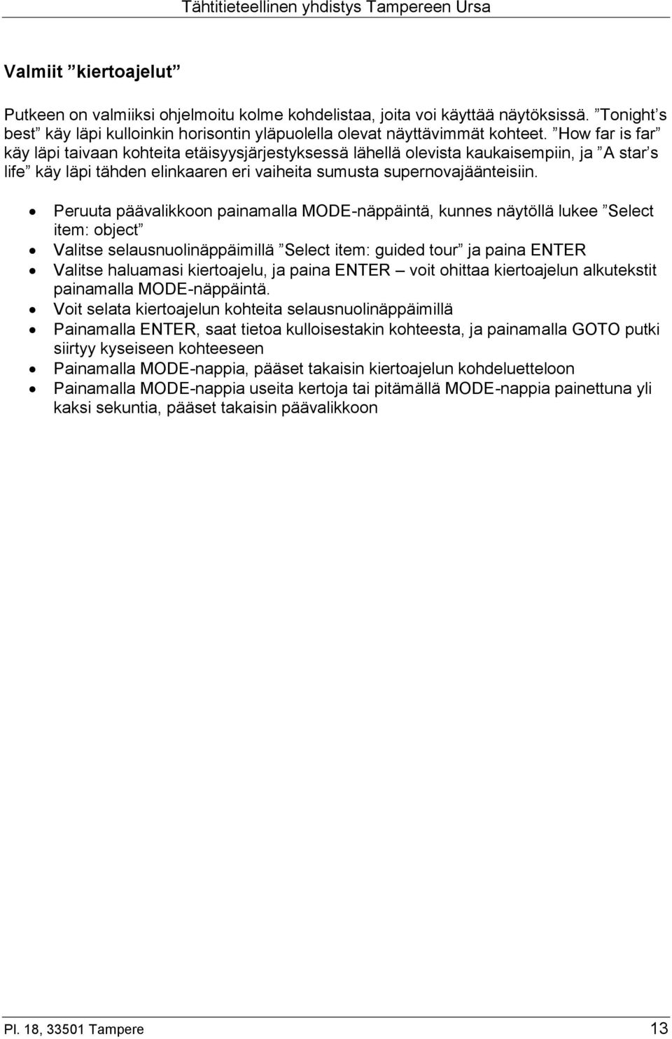 Peruuta päävalikkoon painamalla MODE-näppäintä, kunnes näytöllä lukee Select item: object Valitse selausnuolinäppäimillä Select item: guided tour ja paina ENTER Valitse haluamasi kiertoajelu, ja