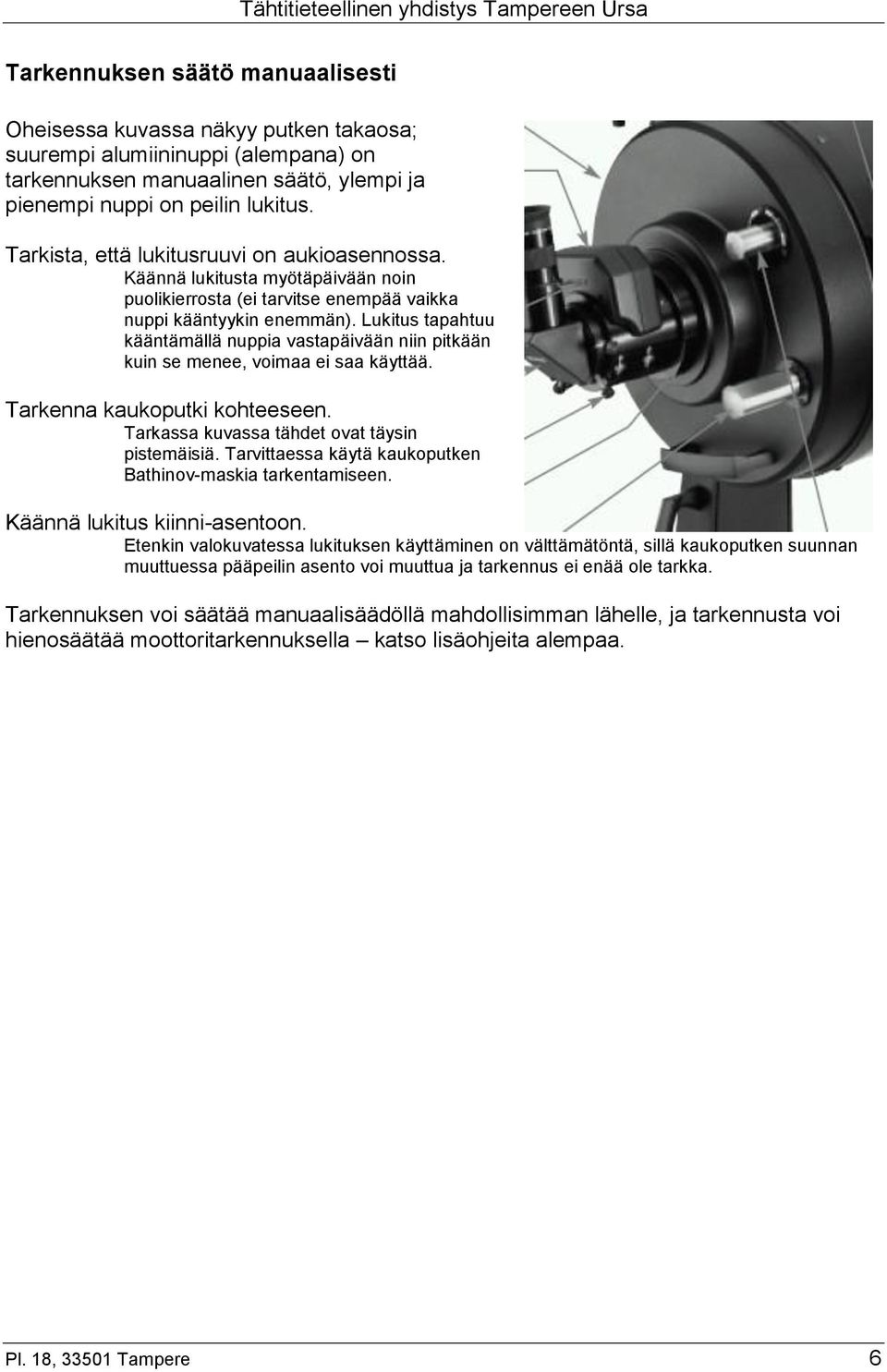 Lukitus tapahtuu kääntämällä nuppia vastapäivään niin pitkään kuin se menee, voimaa ei saa käyttää. Tarkenna kaukoputki kohteeseen. Tarkassa kuvassa tähdet ovat täysin pistemäisiä.