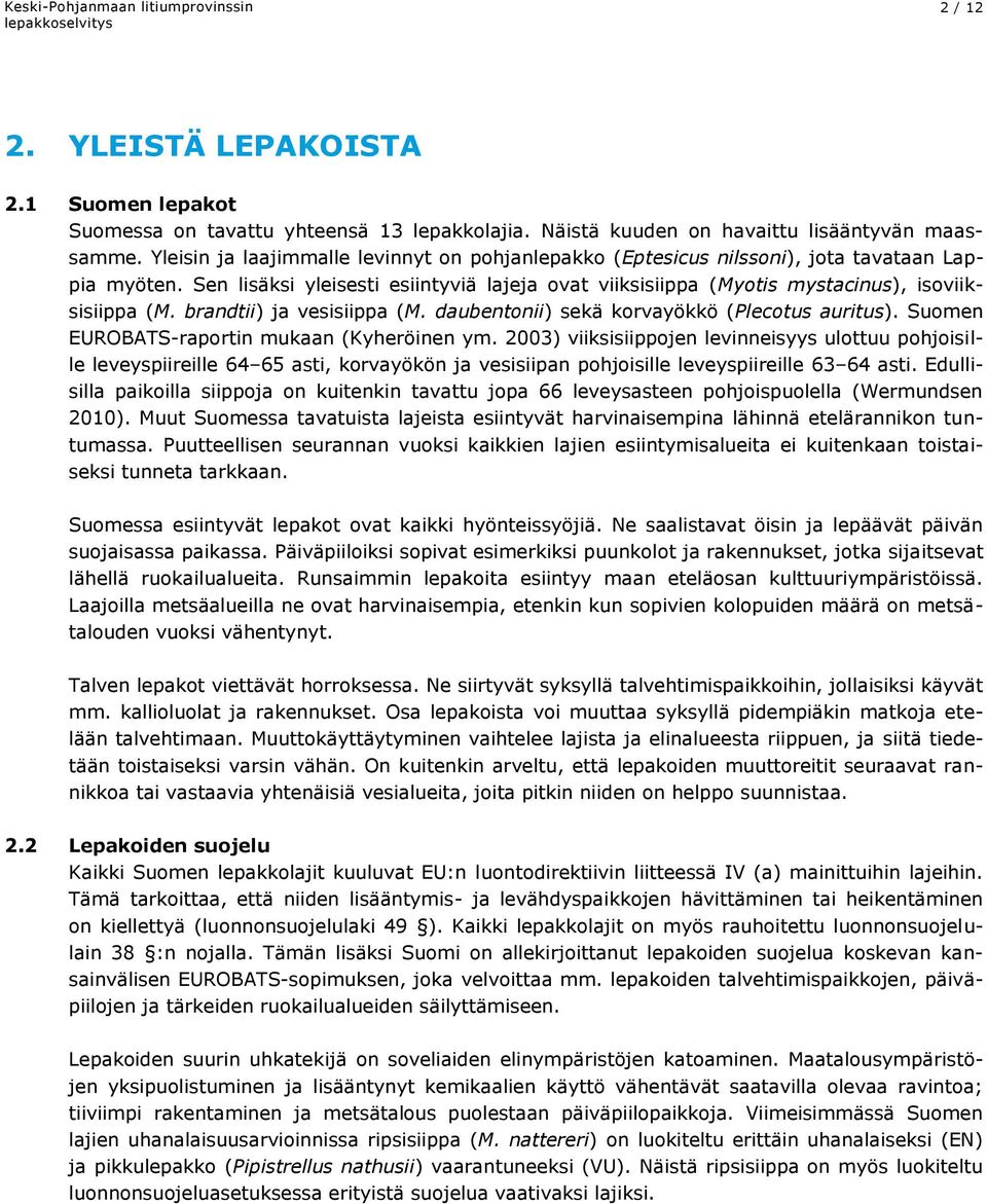 brandtii) ja vesisiippa (M. daubentonii) sekä korvayökkö (Plecotus auritus). Suomen EUROBATS-raportin mukaan (Kyheröinen ym.