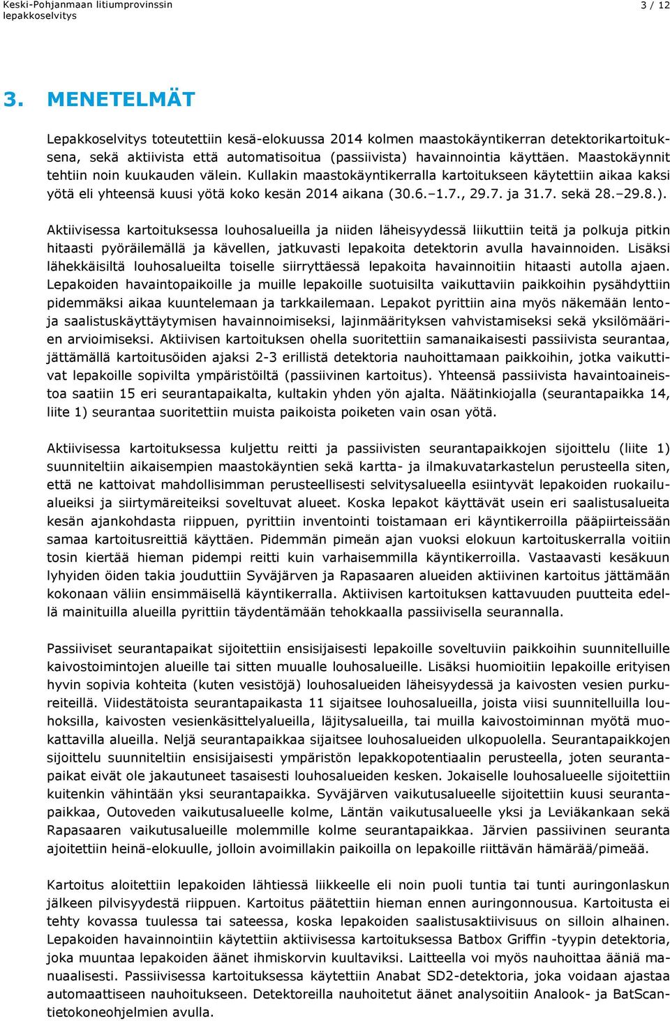 29.8.). Aktiivisessa kartoituksessa louhosalueilla ja niiden läheisyydessä liikuttiin teitä ja polkuja pitkin hitaasti pyöräilemällä ja kävellen, jatkuvasti lepakoita detektorin avulla havainnoiden.