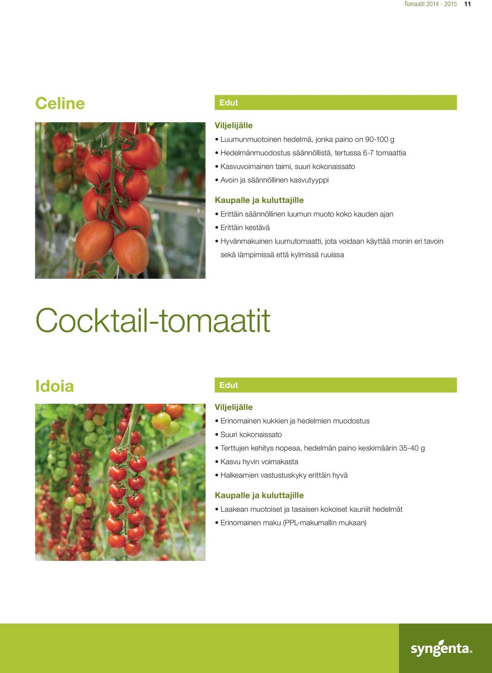 eri tavoin sekä lämpimissä että kylmissä ruuissa Cocktail-tomaatit Idoia Erinomainen kukkien ja hedelmien muodostus Suuri kokonaissato Terttujen kehitys nopeaa, hedelmän
