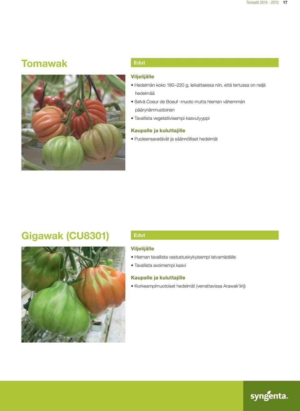 vegetatiivisempi kasvutyyppi Puoleensavetävät ja säännölliset hedelmät Gigawak (CU8301) Hieman