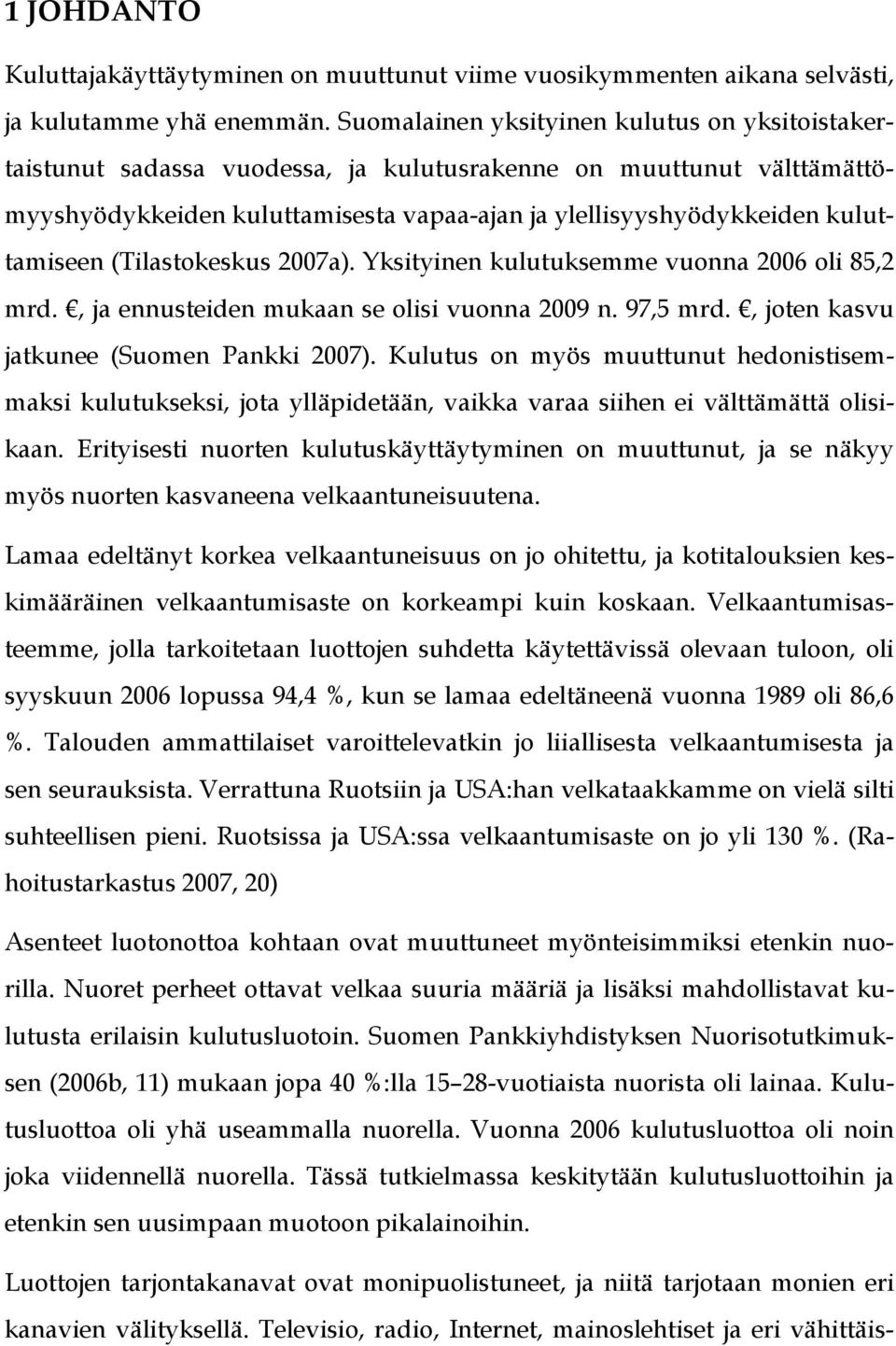 (Tilastokeskus 2007a). Yksityinen kulutuksemme vuonna 2006 oli 85,2 mrd., ja ennusteiden mukaan se olisi vuonna 2009 n. 97,5 mrd., joten kasvu jatkunee (Suomen Pankki 2007).