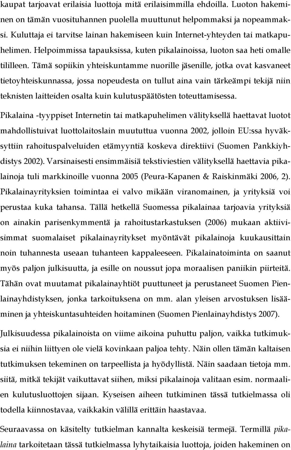 Tämä sopiikin yhteiskuntamme nuorille jäsenille, jotka ovat kasvaneet tietoyhteiskunnassa, jossa nopeudesta on tullut aina vain tärkeämpi tekijä niin teknisten laitteiden osalta kuin kulutuspäätösten