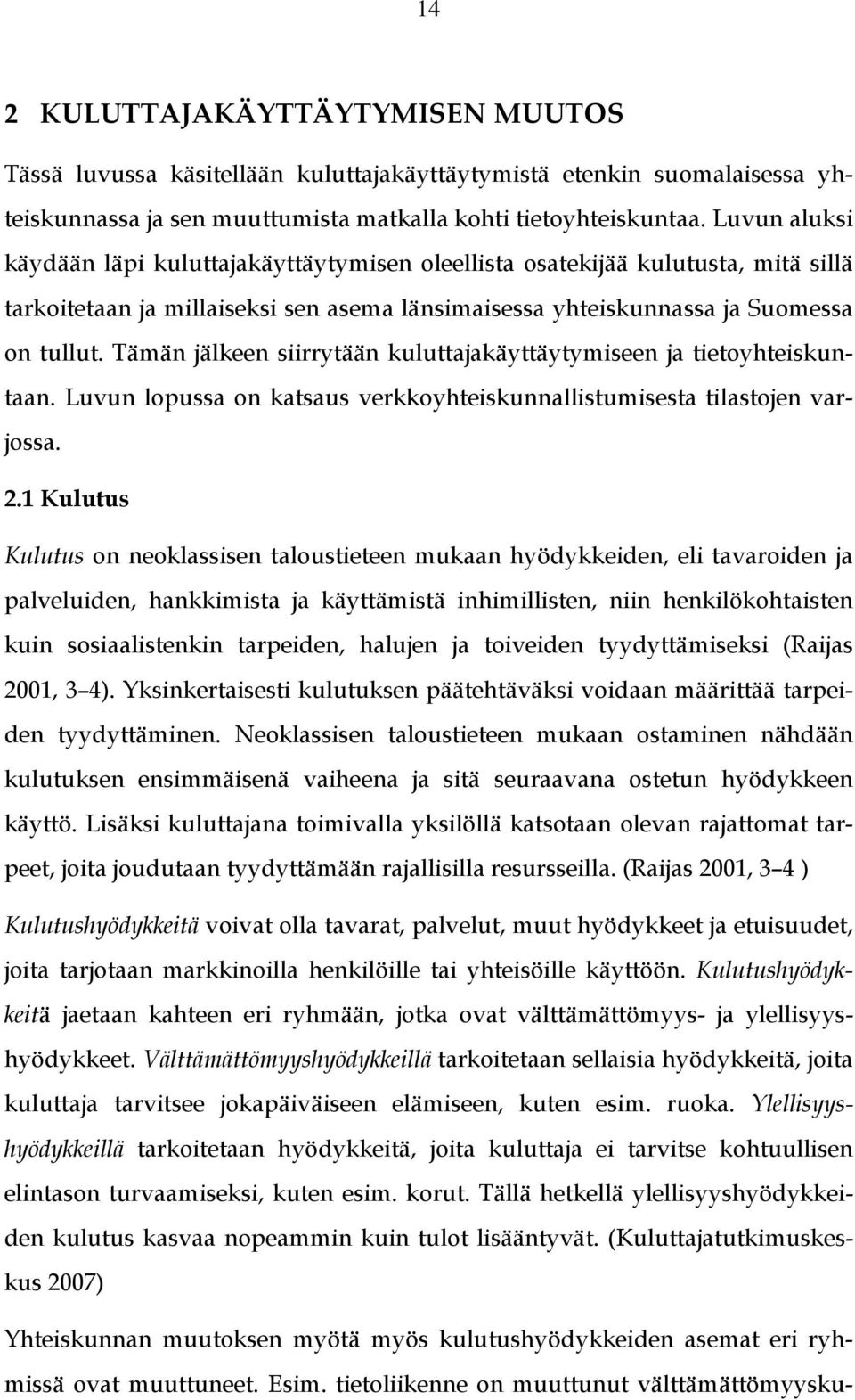 Tämän jälkeen siirrytään kuluttajakäyttäytymiseen ja tietoyhteiskuntaan. Luvun lopussa on katsaus verkkoyhteiskunnallistumisesta tilastojen varjossa. 2.