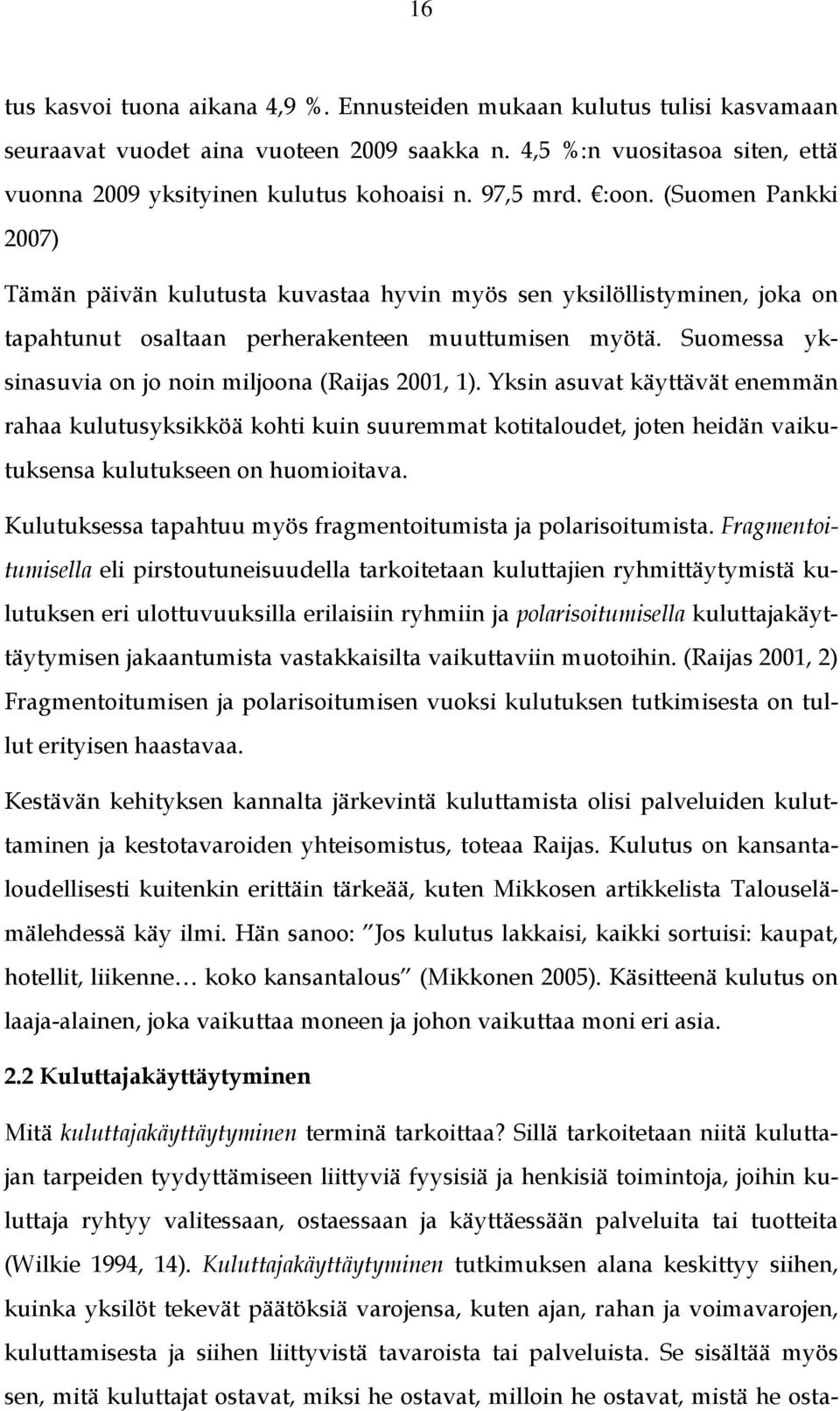 Suomessa yksinasuvia on jo noin miljoona (Raijas 2001, 1).