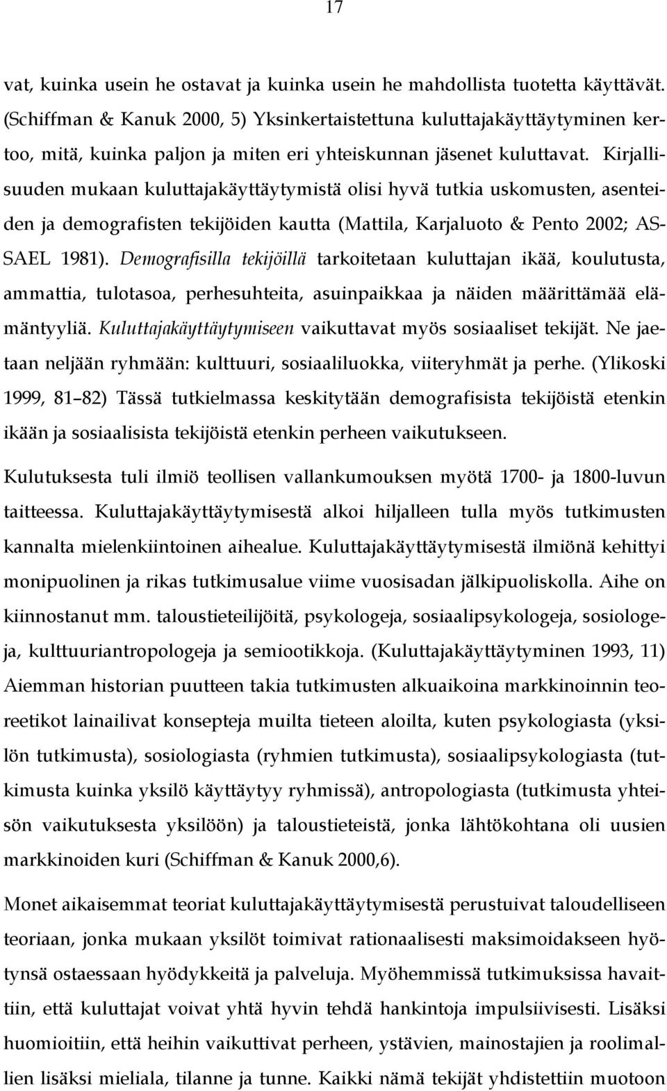 Kirjallisuuden mukaan kuluttajakäyttäytymistä olisi hyvä tutkia uskomusten, asenteiden ja demografisten tekijöiden kautta (Mattila, Karjaluoto & Pento 2002; AS- SAEL 1981).