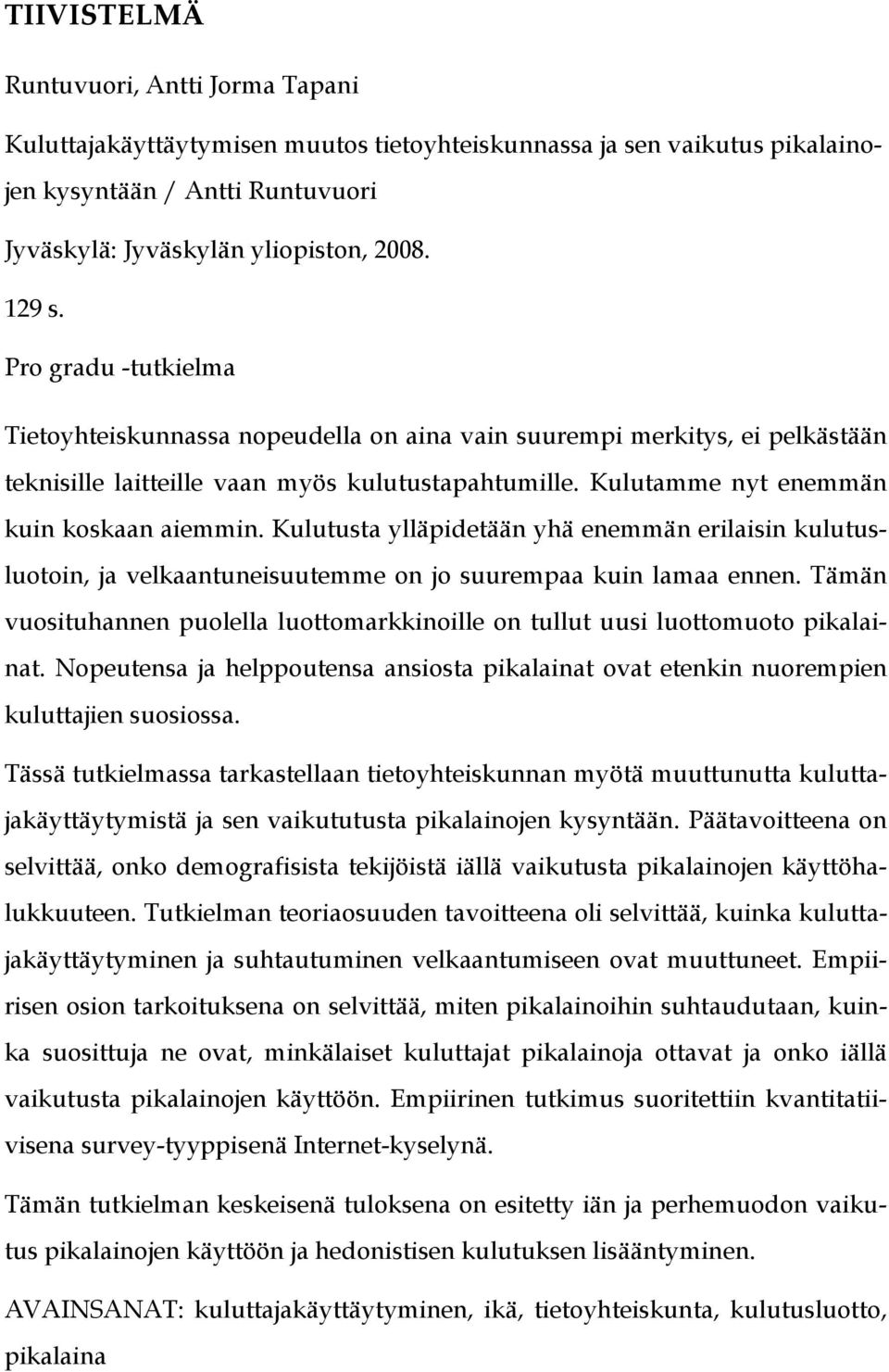 Kulutusta ylläpidetään yhä enemmän erilaisin kulutusluotoin, ja velkaantuneisuutemme on jo suurempaa kuin lamaa ennen.