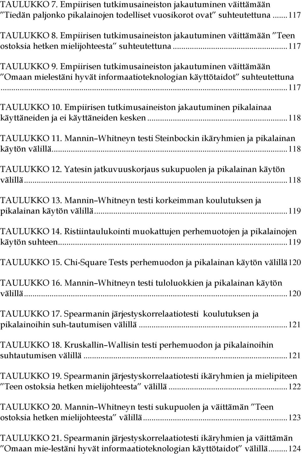 Empiirisen tutkimusaineiston jakautuminen väittämään Omaan mielestäni hyvät informaatioteknologian käyttötaidot suhteutettuna...117 TAULUKKO 10.