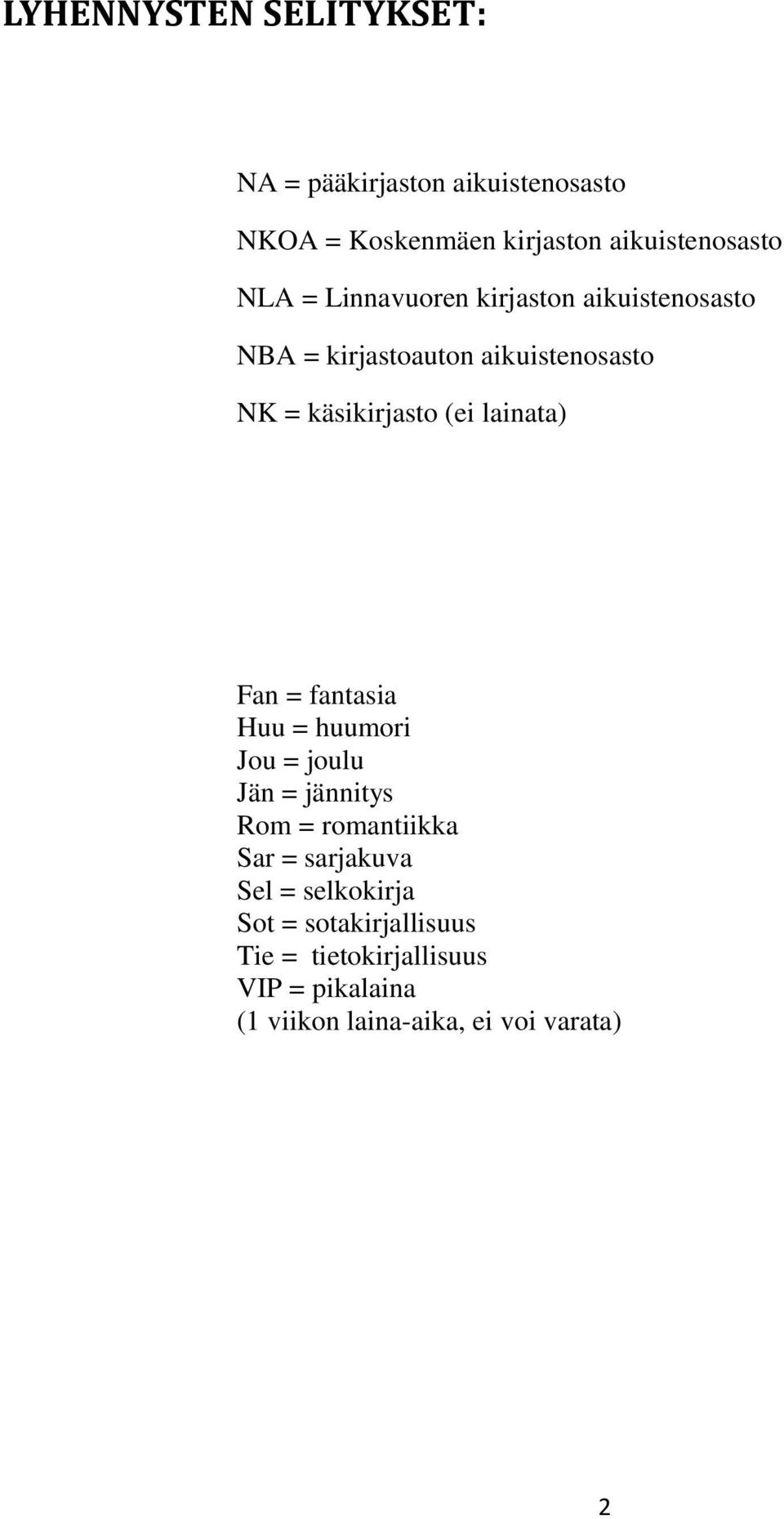 lainata) Fan = fantasia Huu = huumori Jou = joulu Jän = jännitys Rom = romantiikka Sar = sarjakuva Sel =