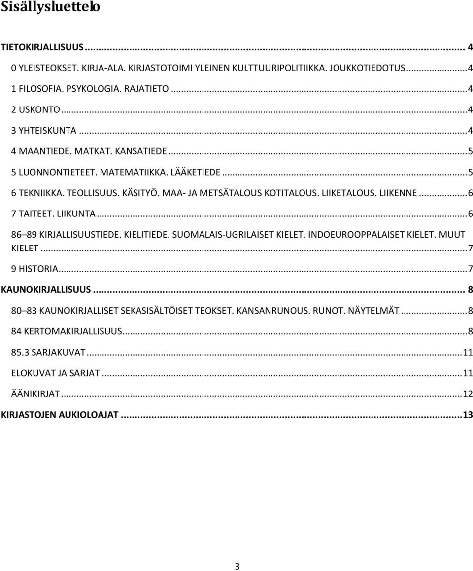 LIIKENNE... 6 7 TAITEET. LIIKUNTA... 6 86 89 KIRJALLISUUSTIEDE. KIELITIEDE. SUOMALAIS-UGRILAISET KIELET. INDOEUROOPPALAISET KIELET. MUUT KIELET... 7 9 HISTORIA... 7 KAUNOKIRJALLISUUS.