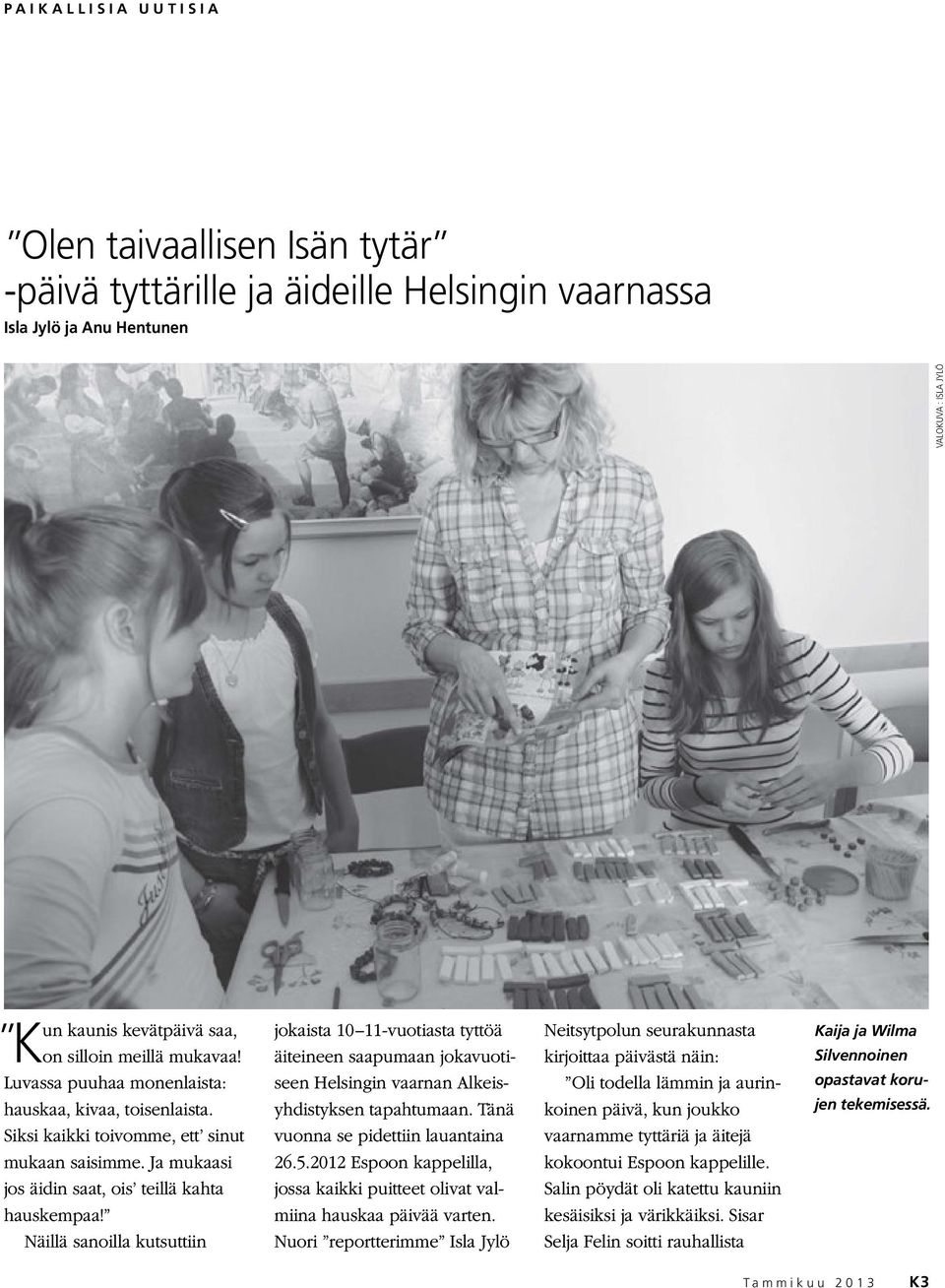 Näillä sanoilla kutsuttiin jokaista 10 11-vuotiasta tyttöä äiteineen saapumaan jokavuotiseen Helsingin vaarnan Alkeisyhdistyksen tapahtumaan. Tänä vuonna se pidettiin lauantaina 26.5.