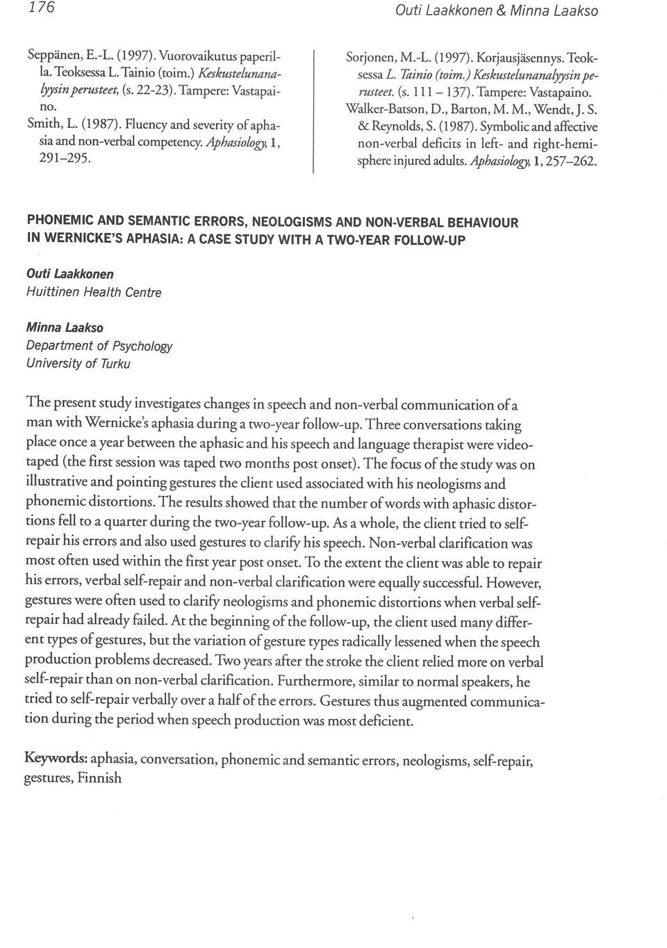 Tampere: Vastapaino. Walker-Batson, D., Barton, M. M., Wendt,J. S. & Reynolds, S. (1987). Symbolic and affective non-verbal deficits in left- and right-hemisphere injured adults.