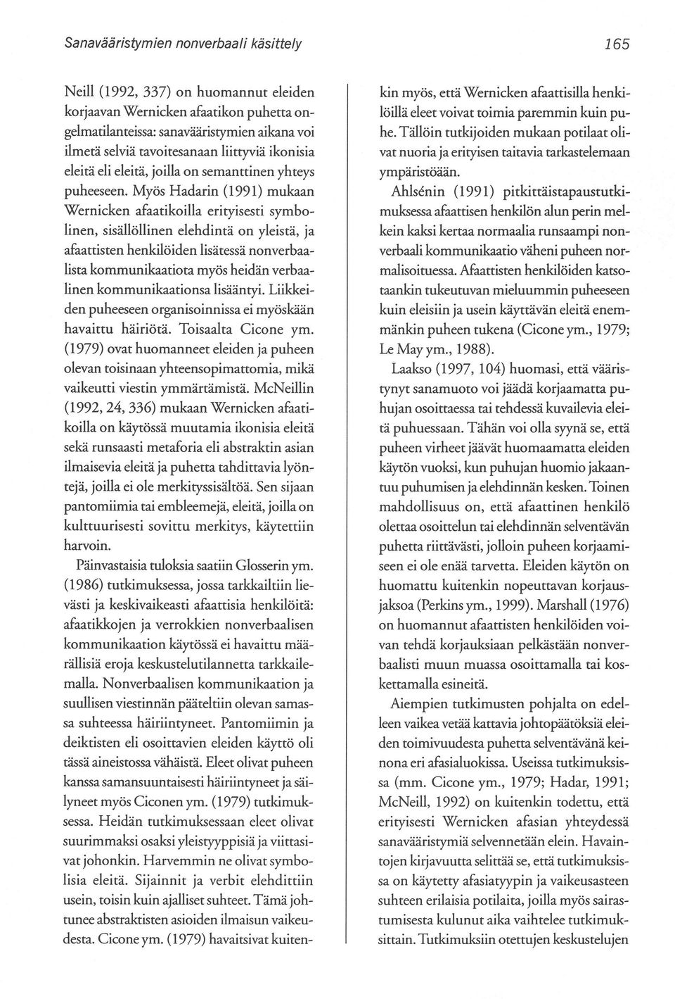 Myös Hadarin (1991) mukaan Wernicken afaatikoilla erityisesti symbolinen, sisällöllinen elehdintä on yleistä, ja afaattisten henkilöiden lisätessä nonverbaalista kommunikaatiota myös heidän