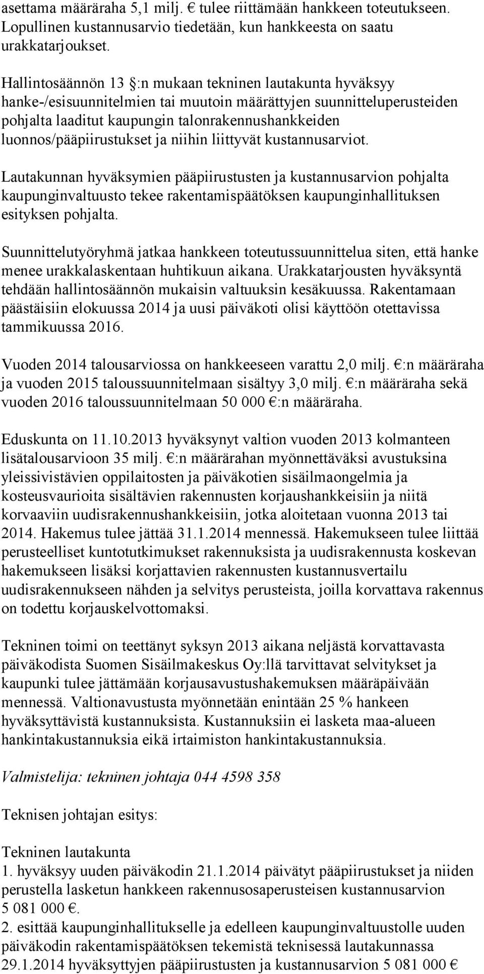 luonnos/pääpiirustukset ja niihin liittyvät kustannusarviot.