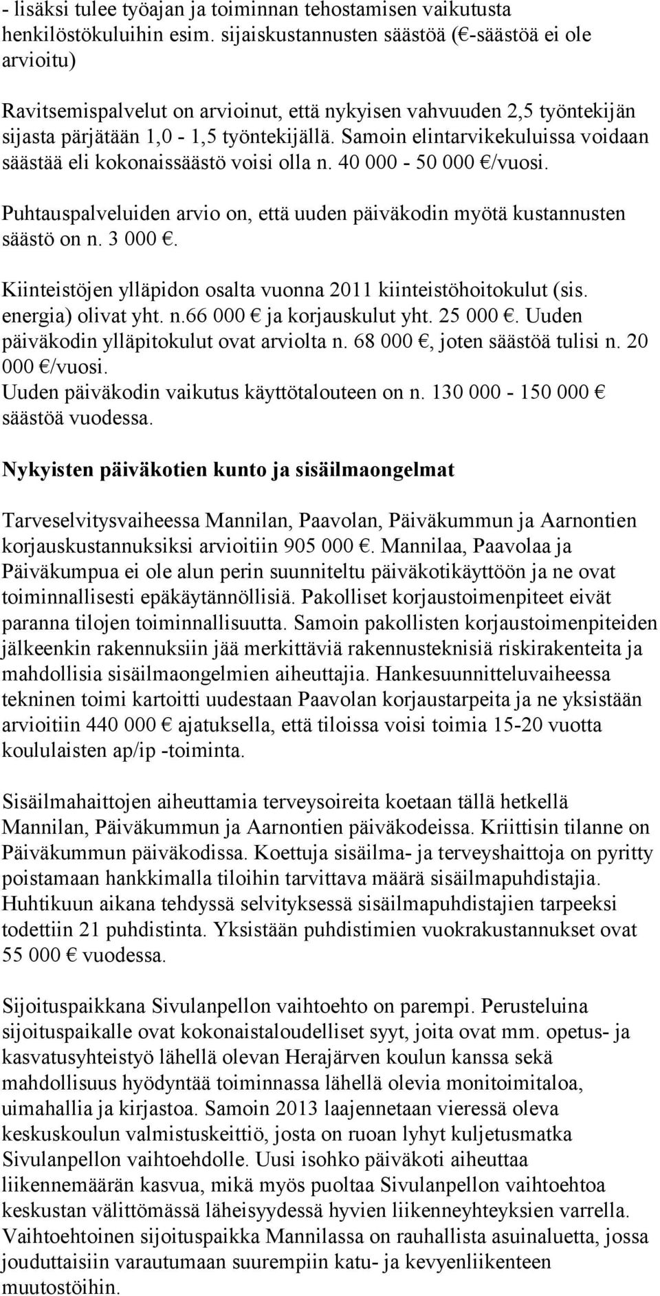 Samoin elintarvikekuluissa voidaan säästää eli kokonaissäästö voisi olla n. 40 000-50 000 /vuosi. Puhtauspalveluiden arvio on, että uuden päiväkodin myötä kustannusten säästö on n. 3 000.