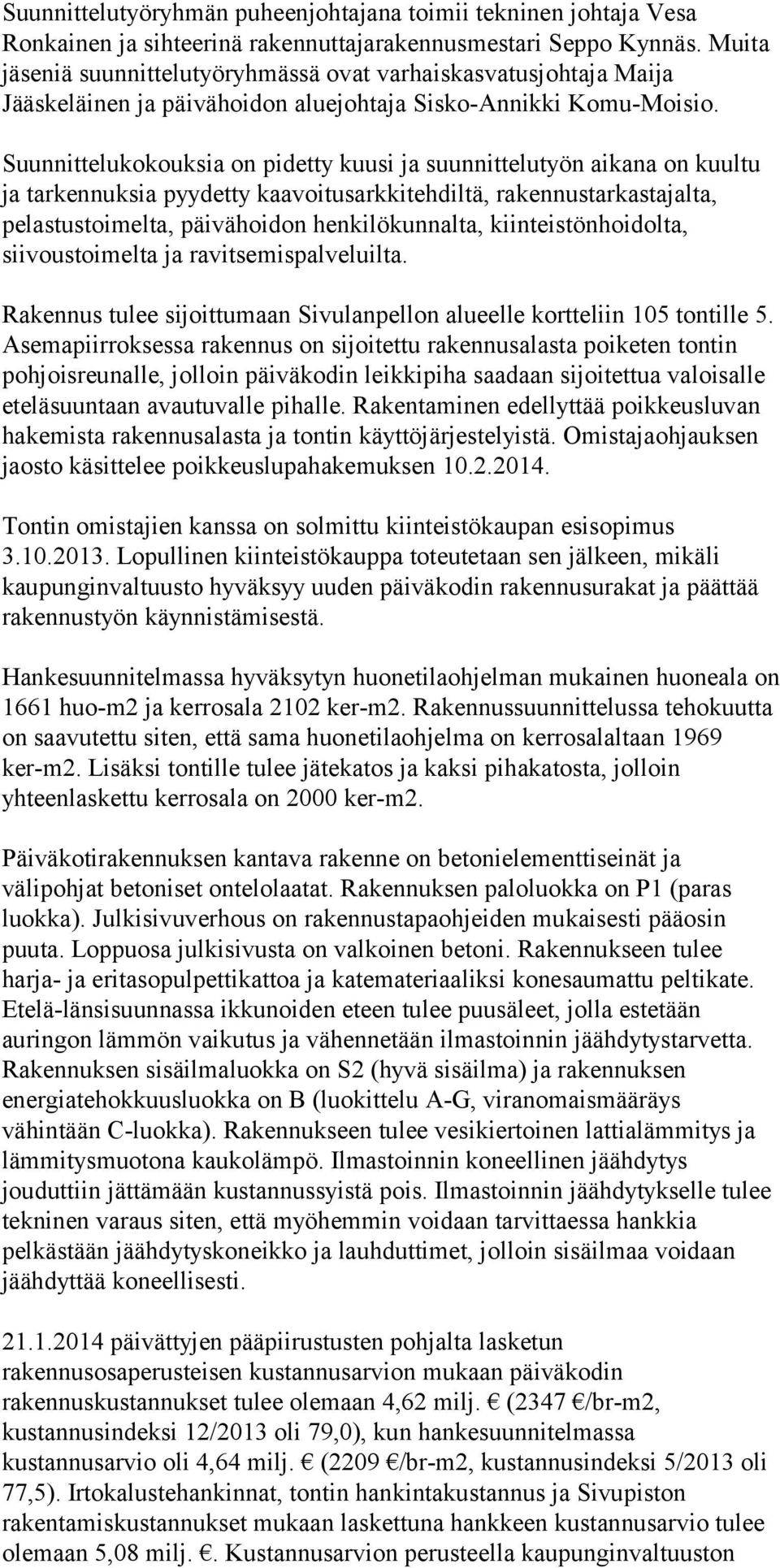 Suunnittelukokouksia on pidetty kuusi ja suunnittelutyön aikana on kuultu ja tarkennuksia pyydetty kaavoitusarkkitehdiltä, rakennustarkastajalta, pelastustoimelta, päivähoidon henkilökunnalta,