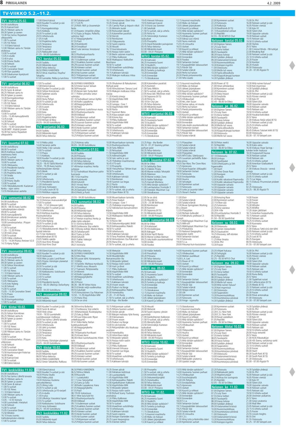 49 Tilan puutetta 16.00 Eduskunnan kyselytunti TV1 perjantai 06.02. 05.55 Saimi & Jalmari 06.25 Ykkösen aamu-tv 09.30 Syteen ja saveen 10.30 Kuningaskuluttaja 11.00 Tv-uutiset 11.05 YLE News 11.