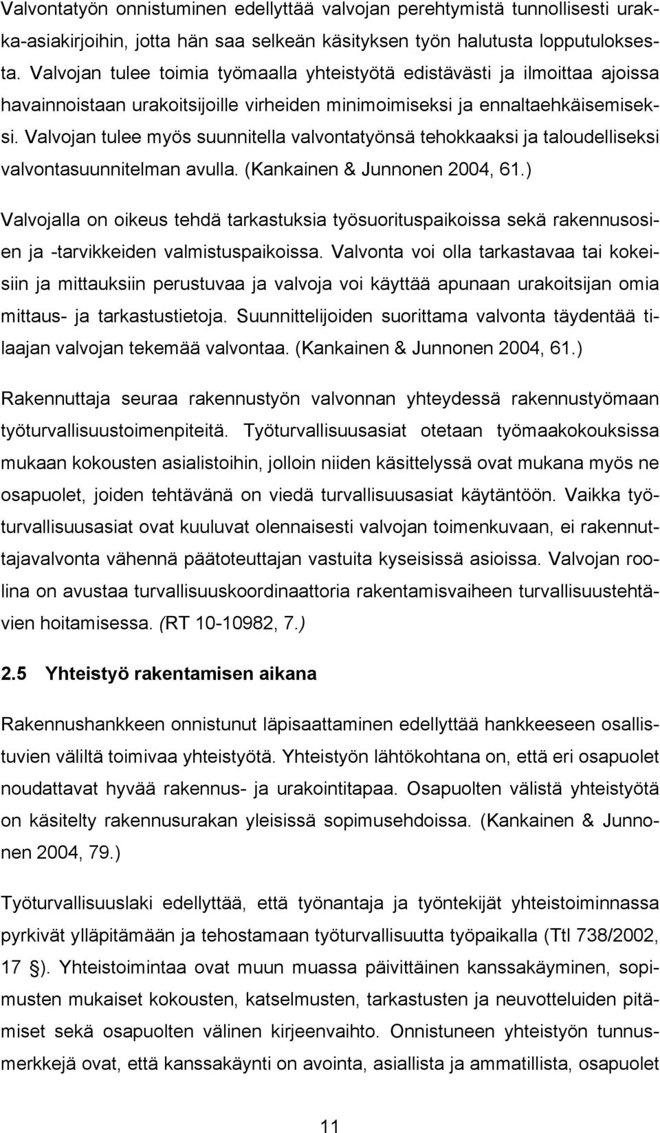 Valvojan tulee myös suunnitella valvontatyönsä tehokkaaksi ja taloudelliseksi valvontasuunnitelman avulla. (Kankainen & Junnonen 2004, 61.