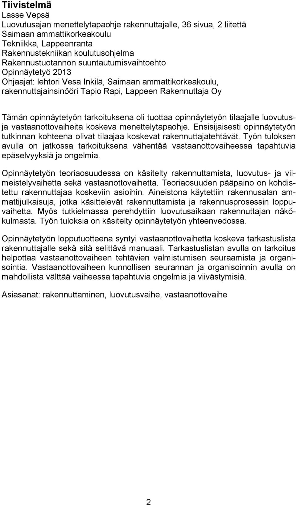 tuottaa opinnäytetyön tilaajalle luovutusja vastaanottovaiheita koskeva menettelytapaohje. Ensisijaisesti opinnäytetyön tutkinnan kohteena olivat tilaajaa koskevat rakennuttajatehtävät.