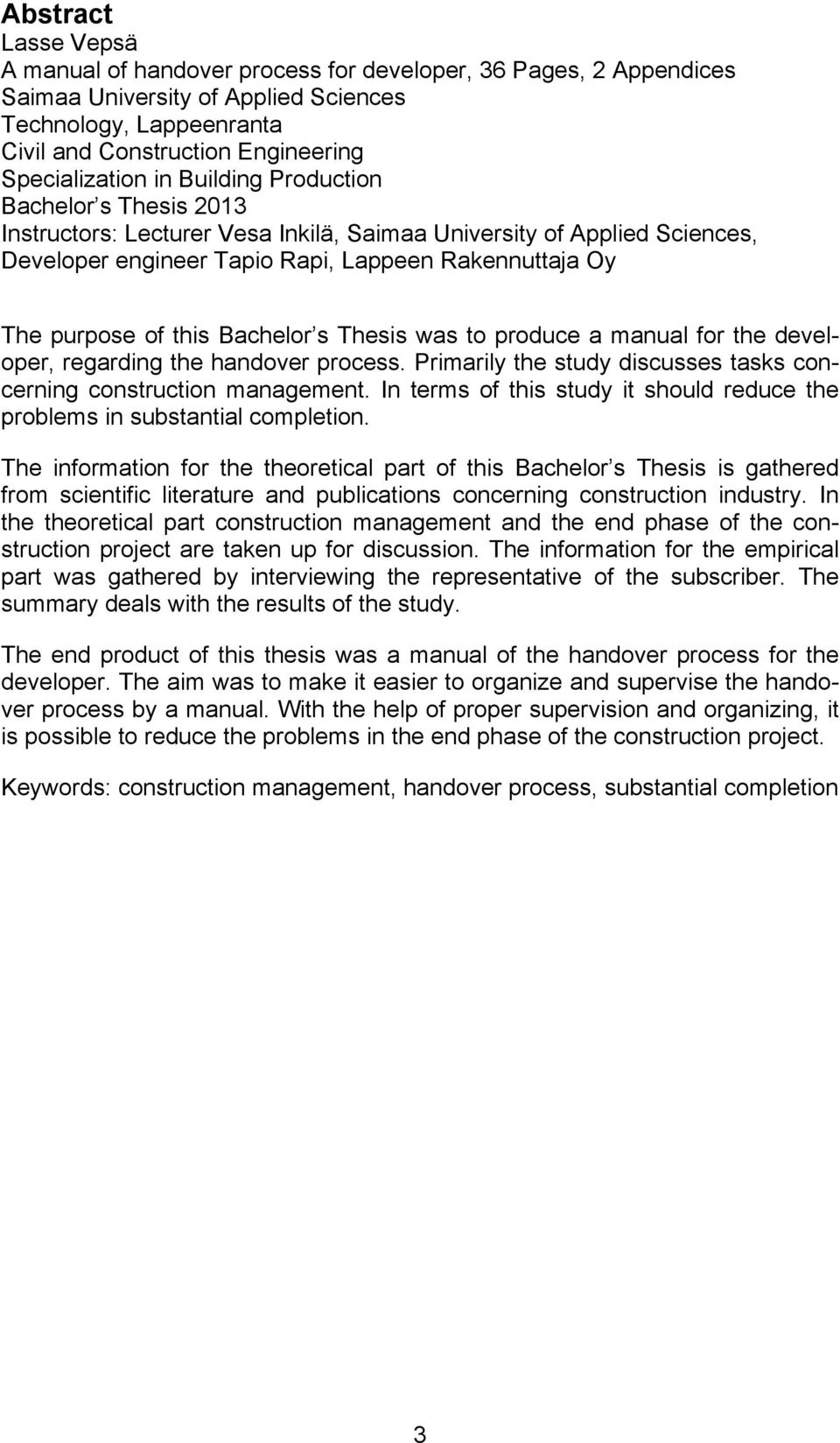 purpose of this Bachelor s Thesis was to produce a manual for the developer, regarding the handover process. Primarily the study discusses tasks concerning construction management.