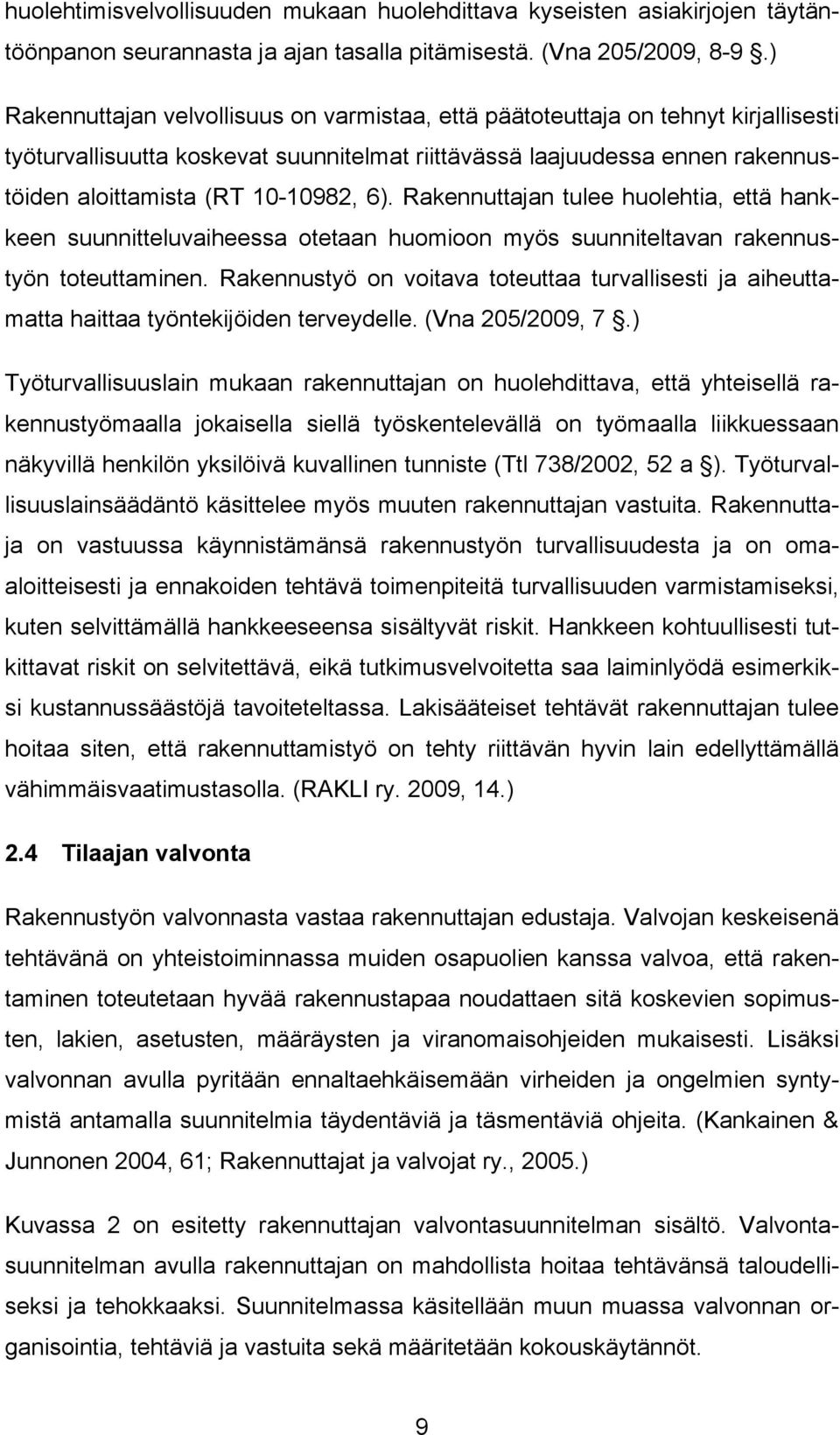 6). Rakennuttajan tulee huolehtia, että hankkeen suunnitteluvaiheessa otetaan huomioon myös suunniteltavan rakennustyön toteuttaminen.