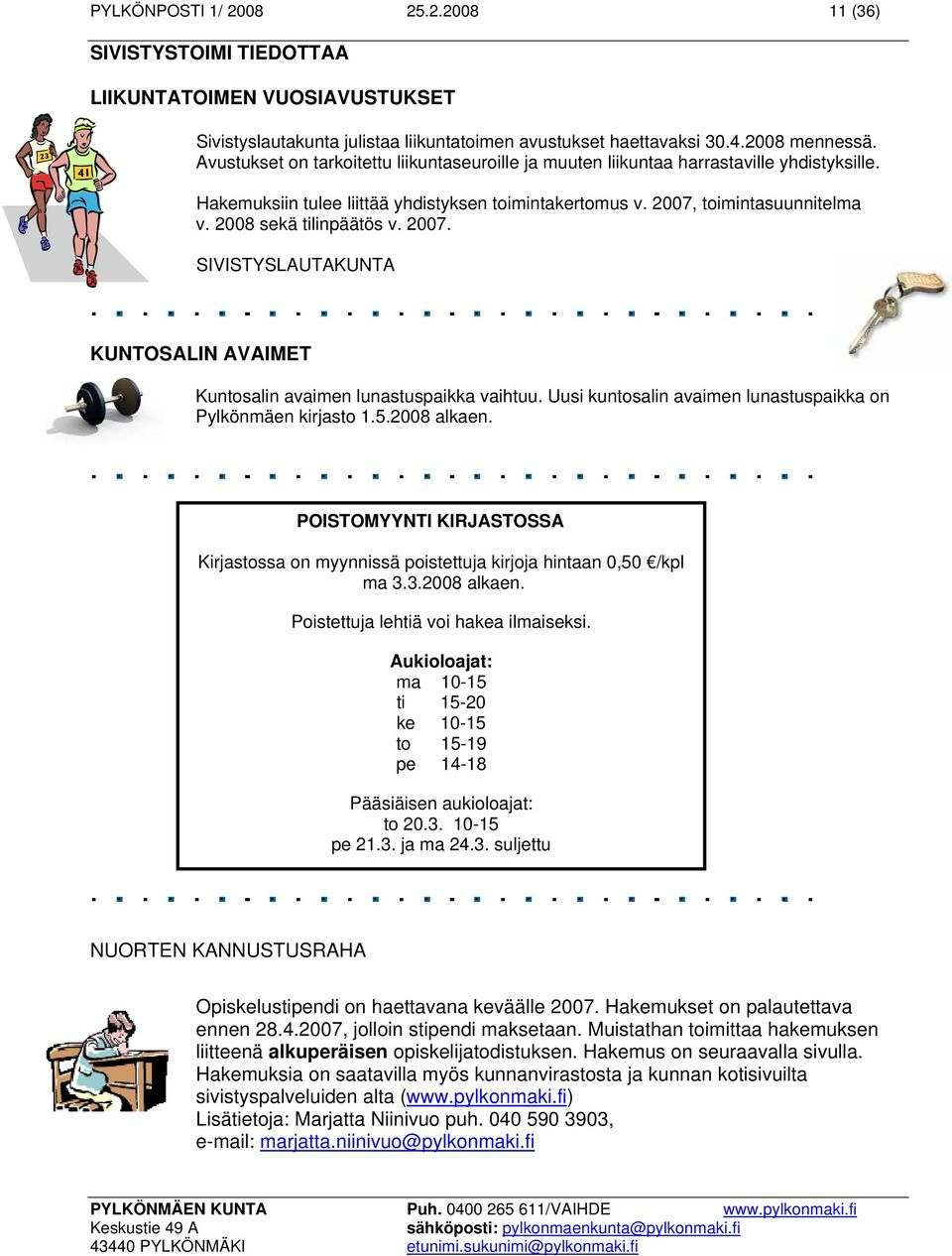 2008 sekä tilinpäätös v. 2007. SIVISTYSLAUTAKUNTA KUNTOSALIN AVAIMET Kuntosalin avaimen lunastuspaikka vaihtuu. Uusi kuntosalin avaimen lunastuspaikka on Pylkönmäen kirjasto 1.5.2008 alkaen.