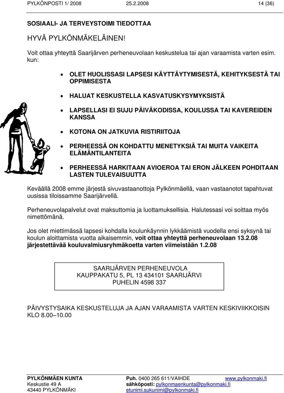 RISTIRIITOJA PERHEESSÄ ON KOHDATTU MENETYKSIÄ TAI MUITA VAIKEITA ELÄMÄNTILANTEITA PERHEESSÄ HARKITAAN AVIOEROA TAI ERON JÄLKEEN POHDITAAN LASTEN TULEVAISUUTTA Keväällä 2008 emme järjestä