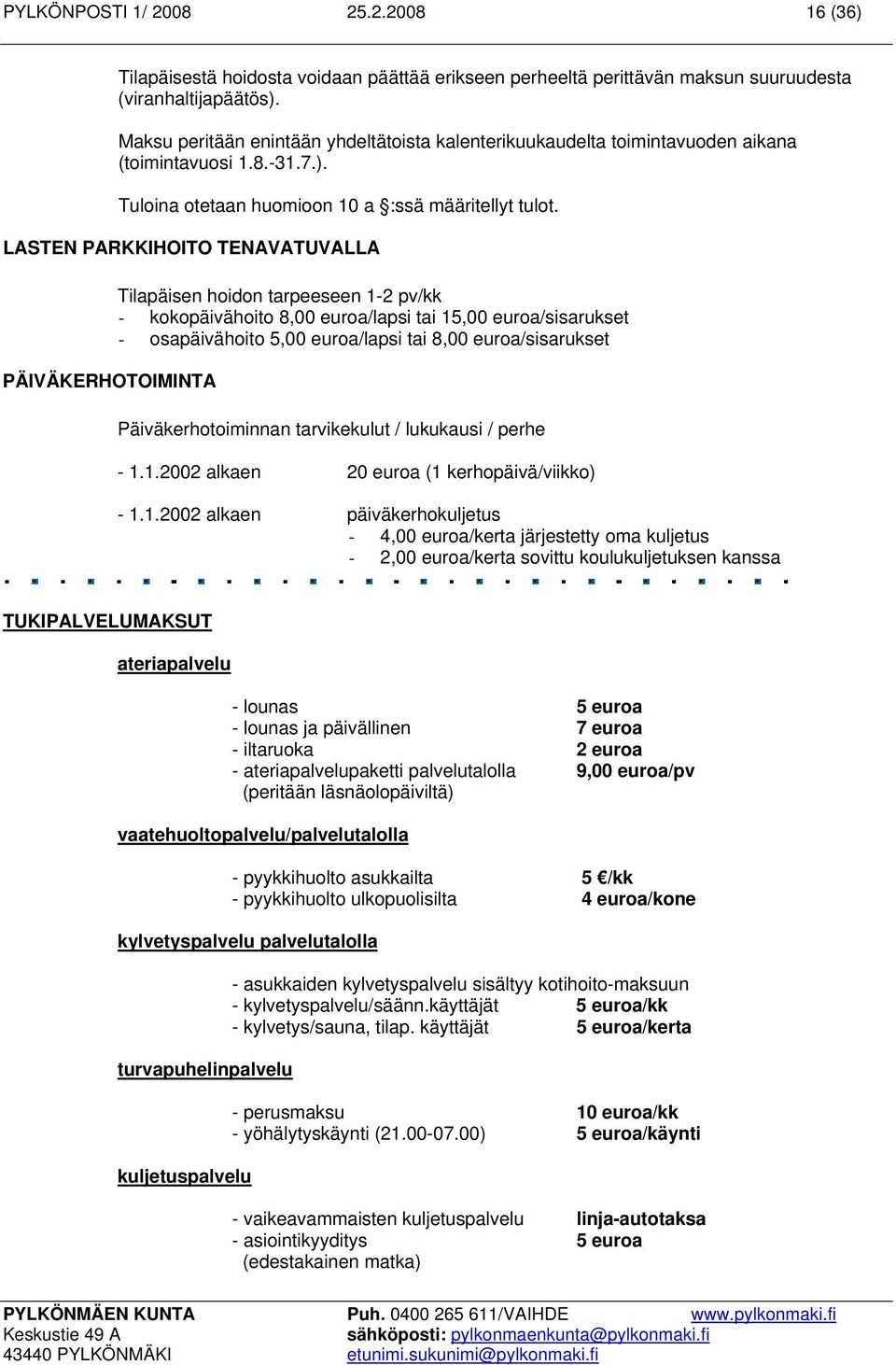 LASTEN PARKKIHOITO TENAVATUVALLA PÄIVÄKERHOTOIMINTA Tilapäisen hoidon tarpeeseen 1-2 pv/kk - kokopäivähoito 8,00 euroa/lapsi tai 15,00 euroa/sisarukset - osapäivähoito 5,00 euroa/lapsi tai 8,00