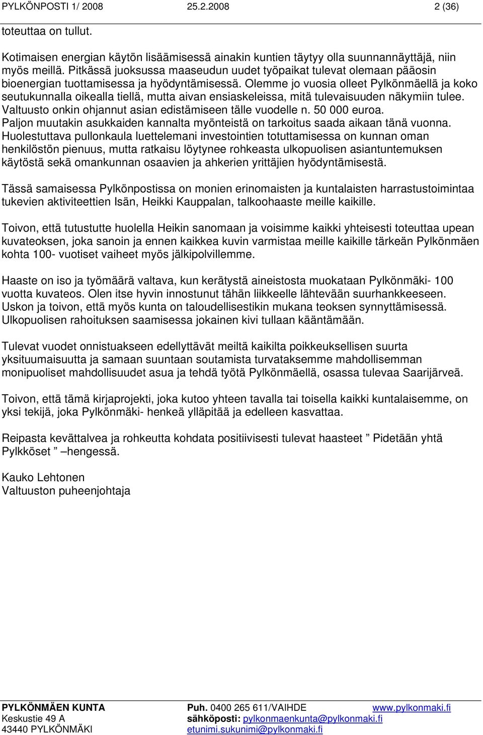 Olemme jo vuosia olleet Pylkönmäellä ja koko seutukunnalla oikealla tiellä, mutta aivan ensiaskeleissa, mitä tulevaisuuden näkymiin tulee. Valtuusto onkin ohjannut asian edistämiseen tälle vuodelle n.