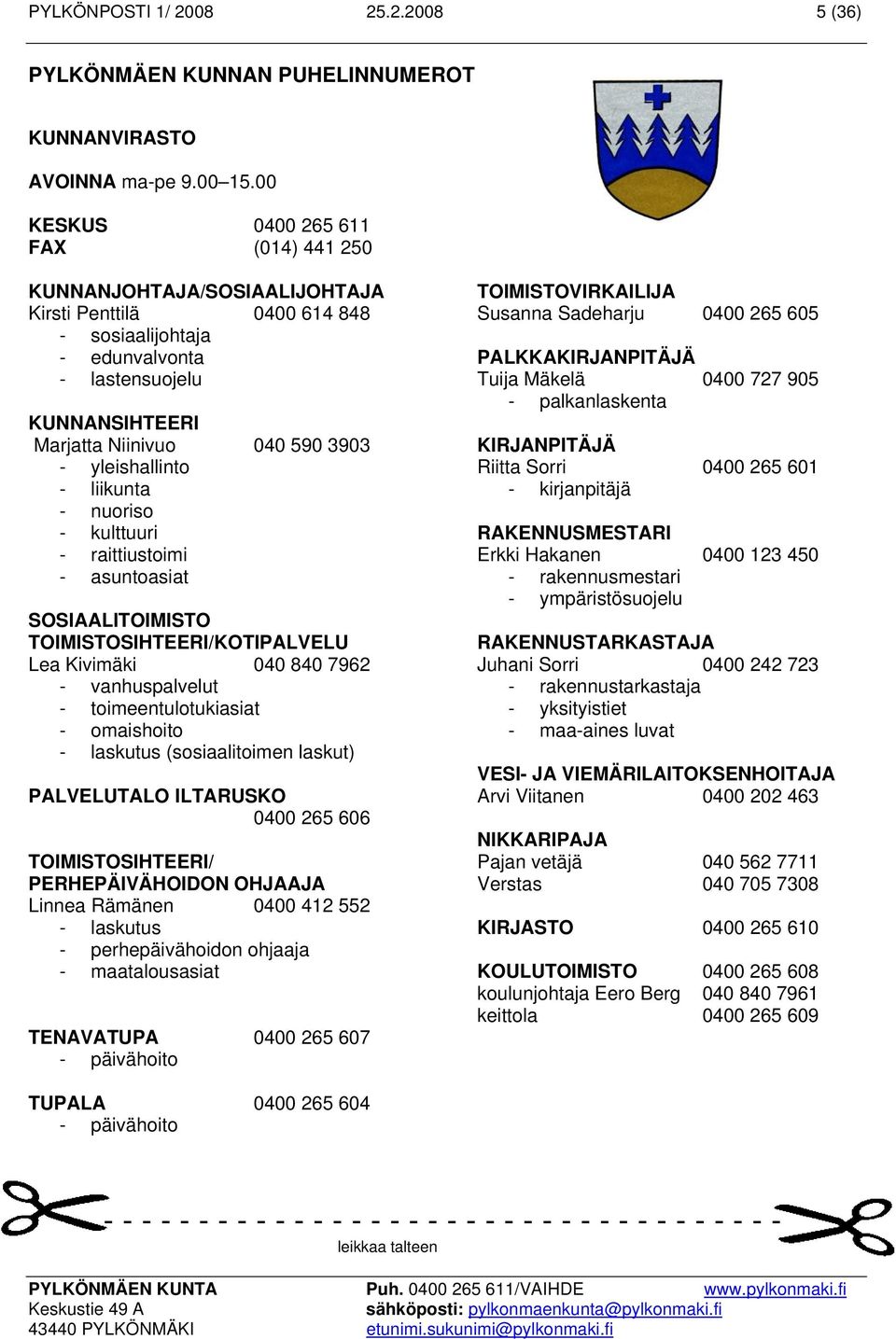 PALKKAKIRJANPITÄJÄ - lastensuojelu Tuija Mäkelä 0400 727 905 - palkanlaskenta KUNNANSIHTEERI Marjatta Niinivuo 040 590 3903 KIRJANPITÄJÄ - yleishallinto Riitta Sorri 0400 265 601 - liikunta -