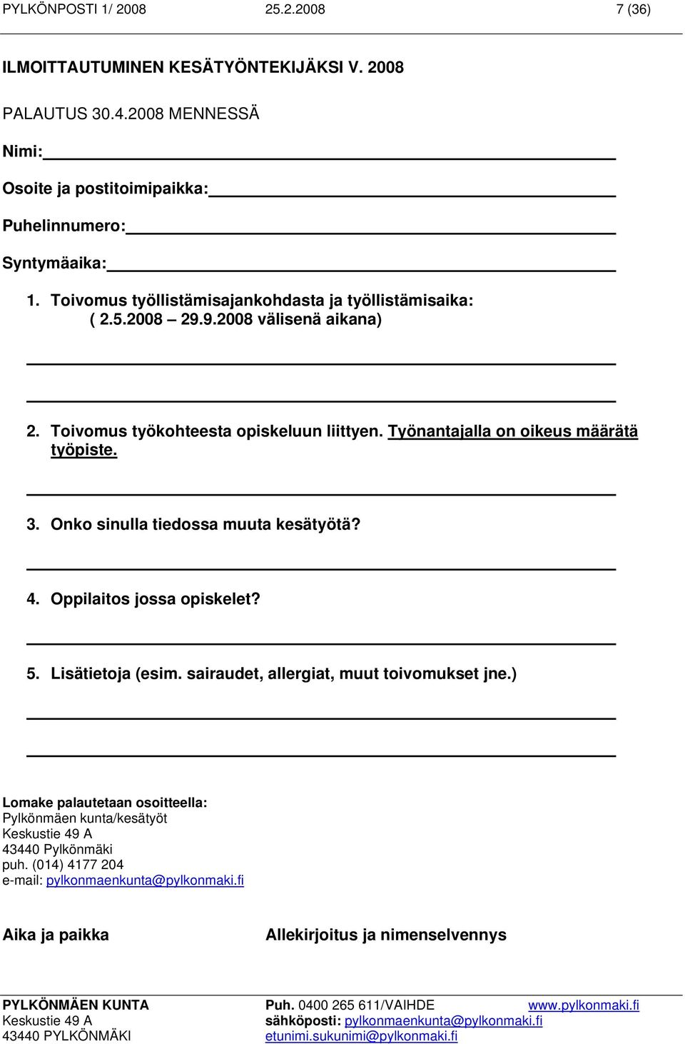 9.2008 välisenä aikana) 2. Toivomus työkohteesta opiskeluun liittyen. Työnantajalla on oikeus määrätä työpiste. 3. Onko sinulla tiedossa muuta kesätyötä? 4.