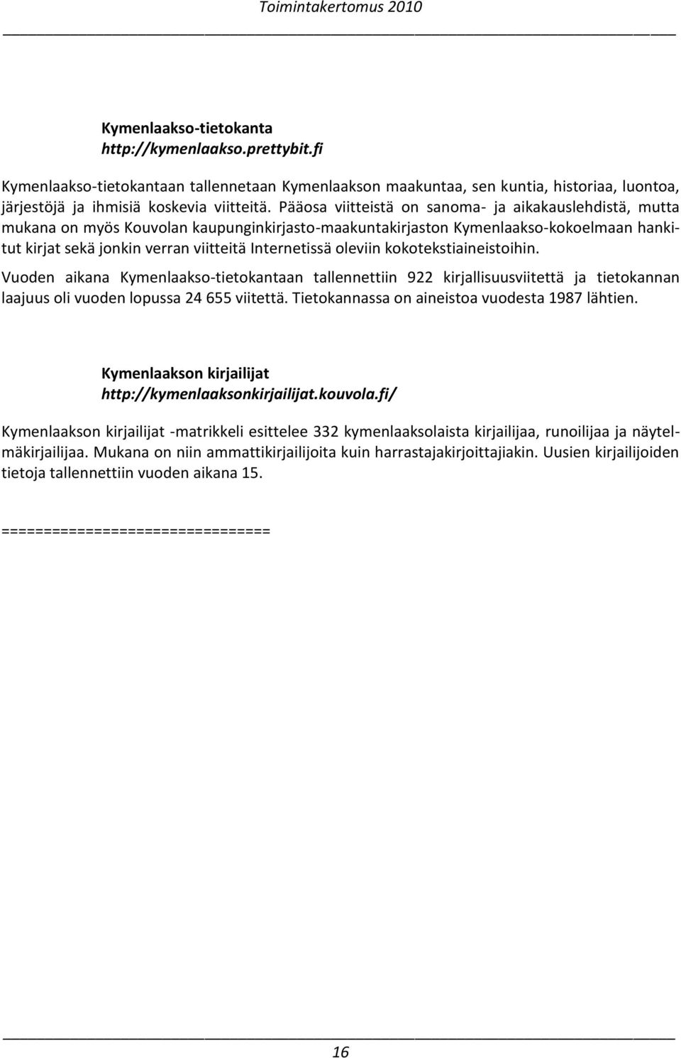 oleviin kokotekstiaineistoihin. Vuoden aikana Kymenlaakso-tietokantaan tallennettiin 922 kirjallisuusviitettä ja tietokannan laajuus oli vuoden lopussa 24 655 viitettä.